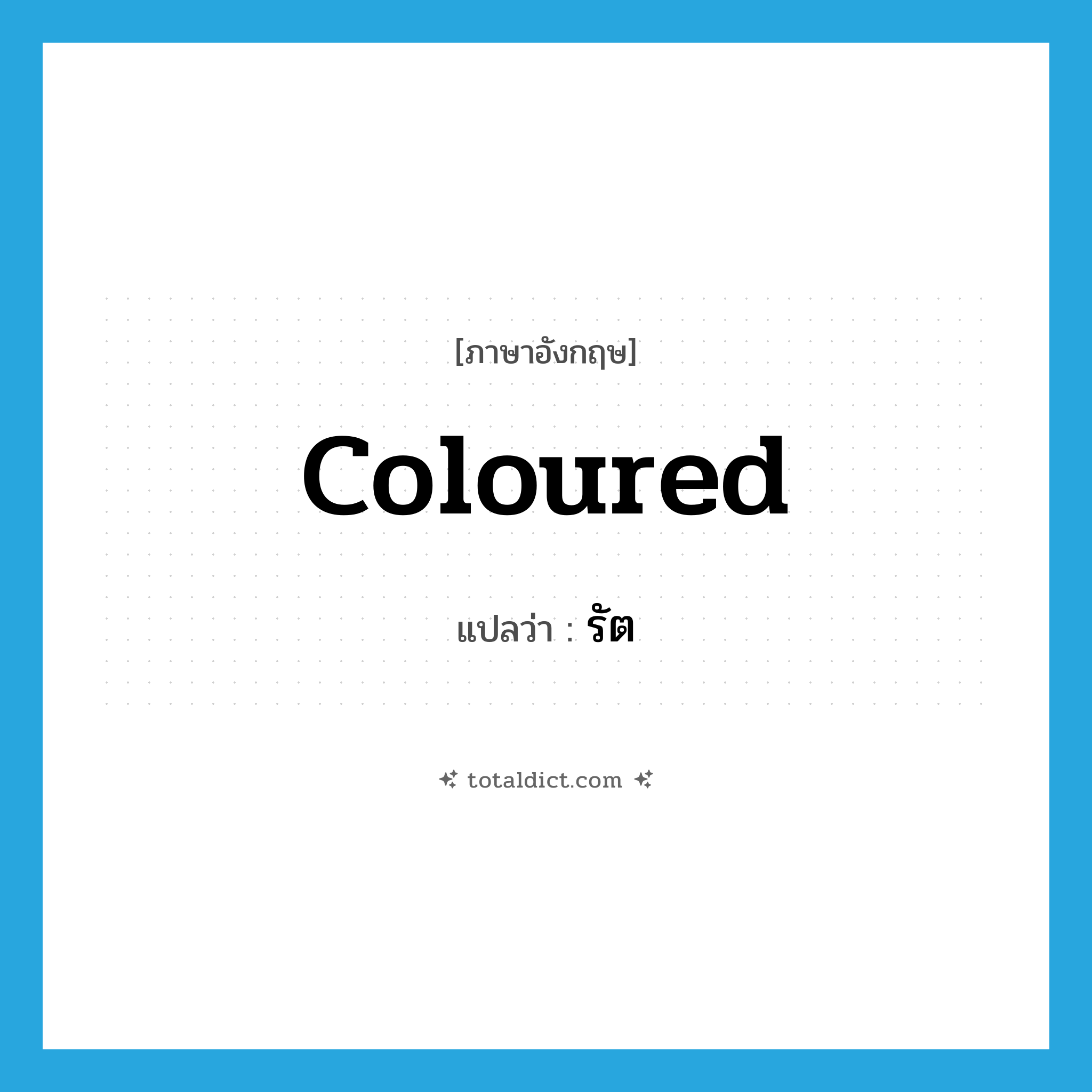 รัต ภาษาอังกฤษ?, คำศัพท์ภาษาอังกฤษ รัต แปลว่า coloured ประเภท ADJ หมวด ADJ