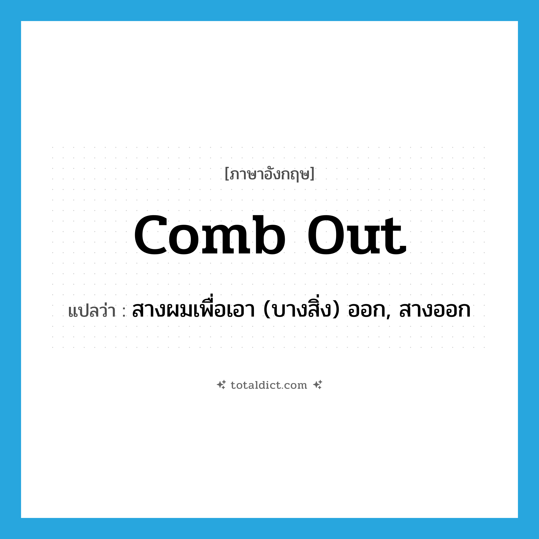comb out แปลว่า?, คำศัพท์ภาษาอังกฤษ comb out แปลว่า สางผมเพื่อเอา (บางสิ่ง) ออก, สางออก ประเภท PHRV หมวด PHRV