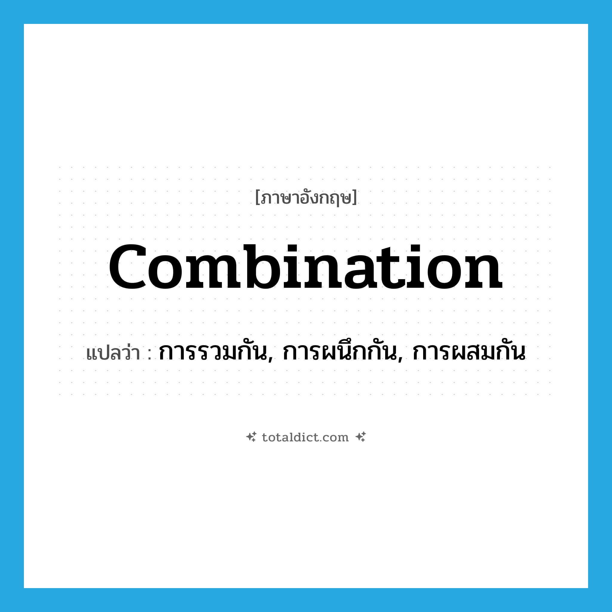 combination แปลว่า?, คำศัพท์ภาษาอังกฤษ combination แปลว่า การรวมกัน, การผนึกกัน, การผสมกัน ประเภท N หมวด N