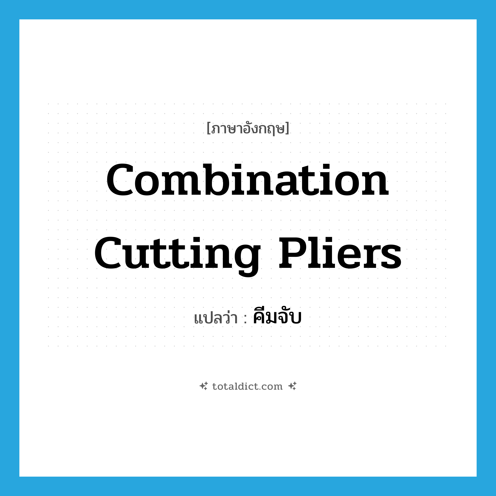 combination cutting pliers แปลว่า?, คำศัพท์ภาษาอังกฤษ combination cutting pliers แปลว่า คีมจับ ประเภท N หมวด N