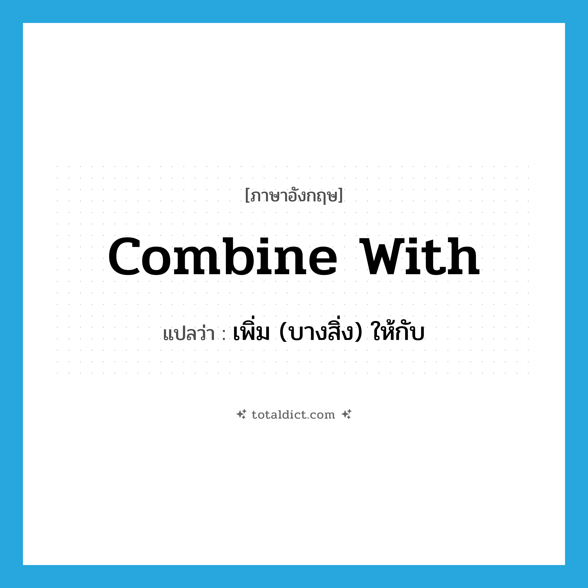 combine with แปลว่า?, คำศัพท์ภาษาอังกฤษ combine with แปลว่า เพิ่ม (บางสิ่ง) ให้กับ ประเภท PHRV หมวด PHRV