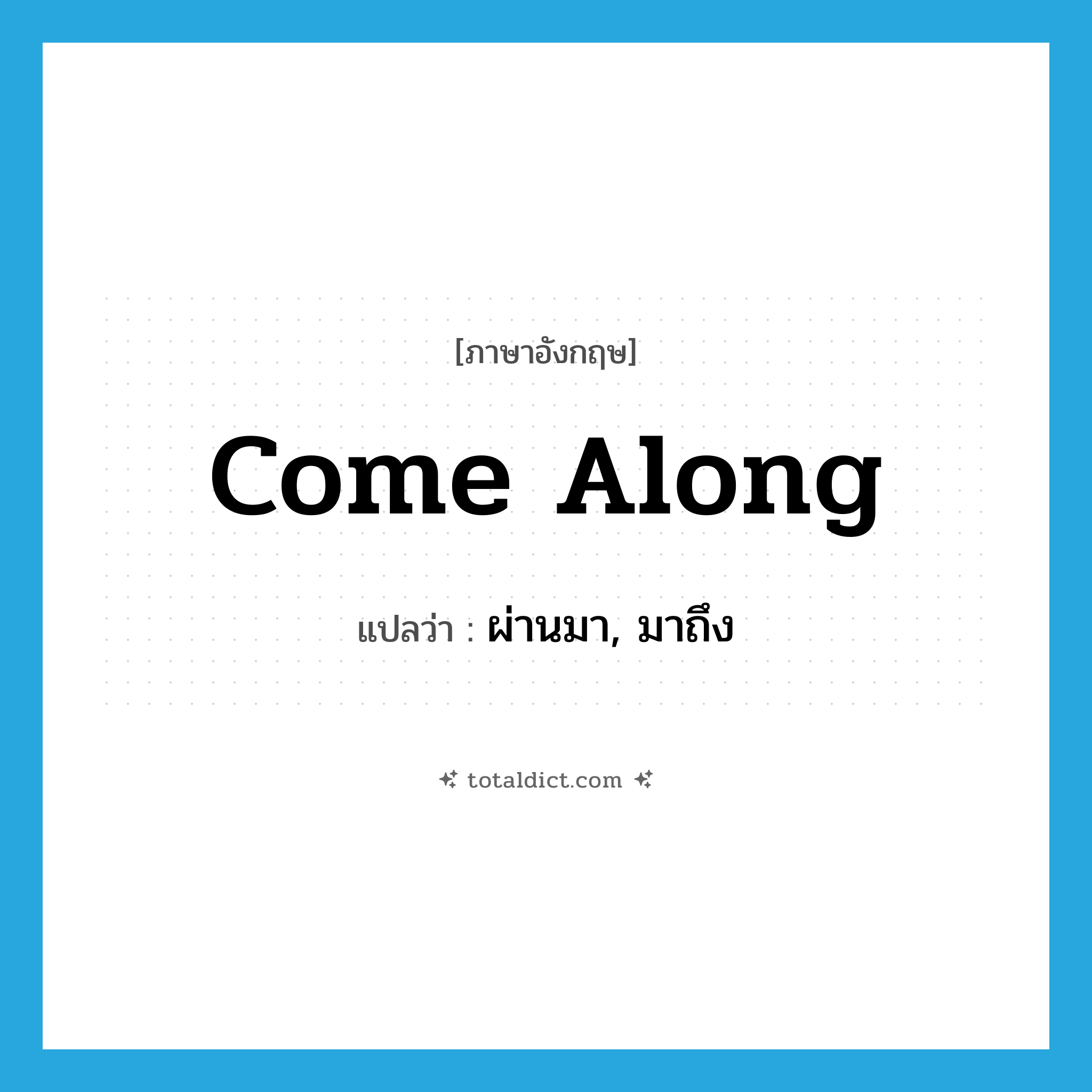 come along แปลว่า?, คำศัพท์ภาษาอังกฤษ come along แปลว่า ผ่านมา, มาถึง ประเภท PHRV หมวด PHRV