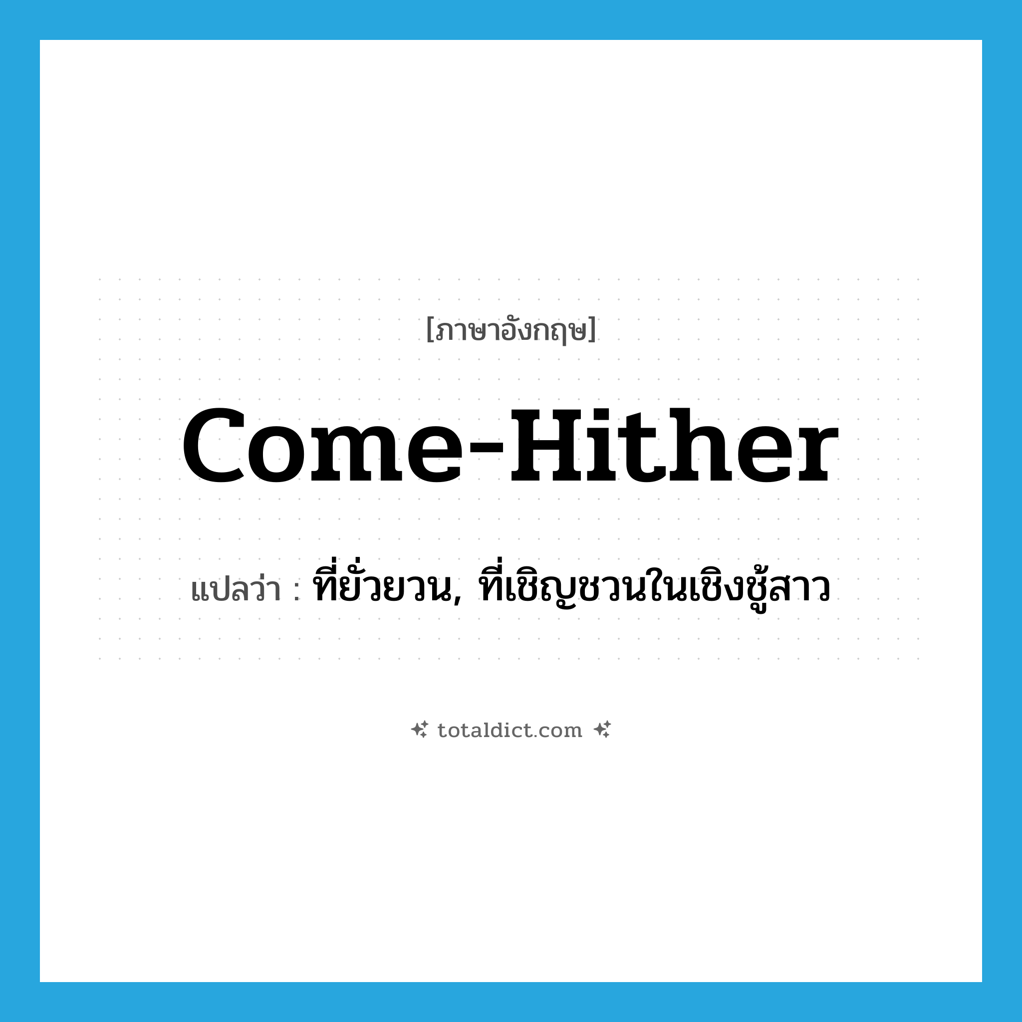 come-hither แปลว่า?, คำศัพท์ภาษาอังกฤษ come-hither แปลว่า ที่ยั่วยวน, ที่เชิญชวนในเชิงชู้สาว ประเภท ADJ หมวด ADJ