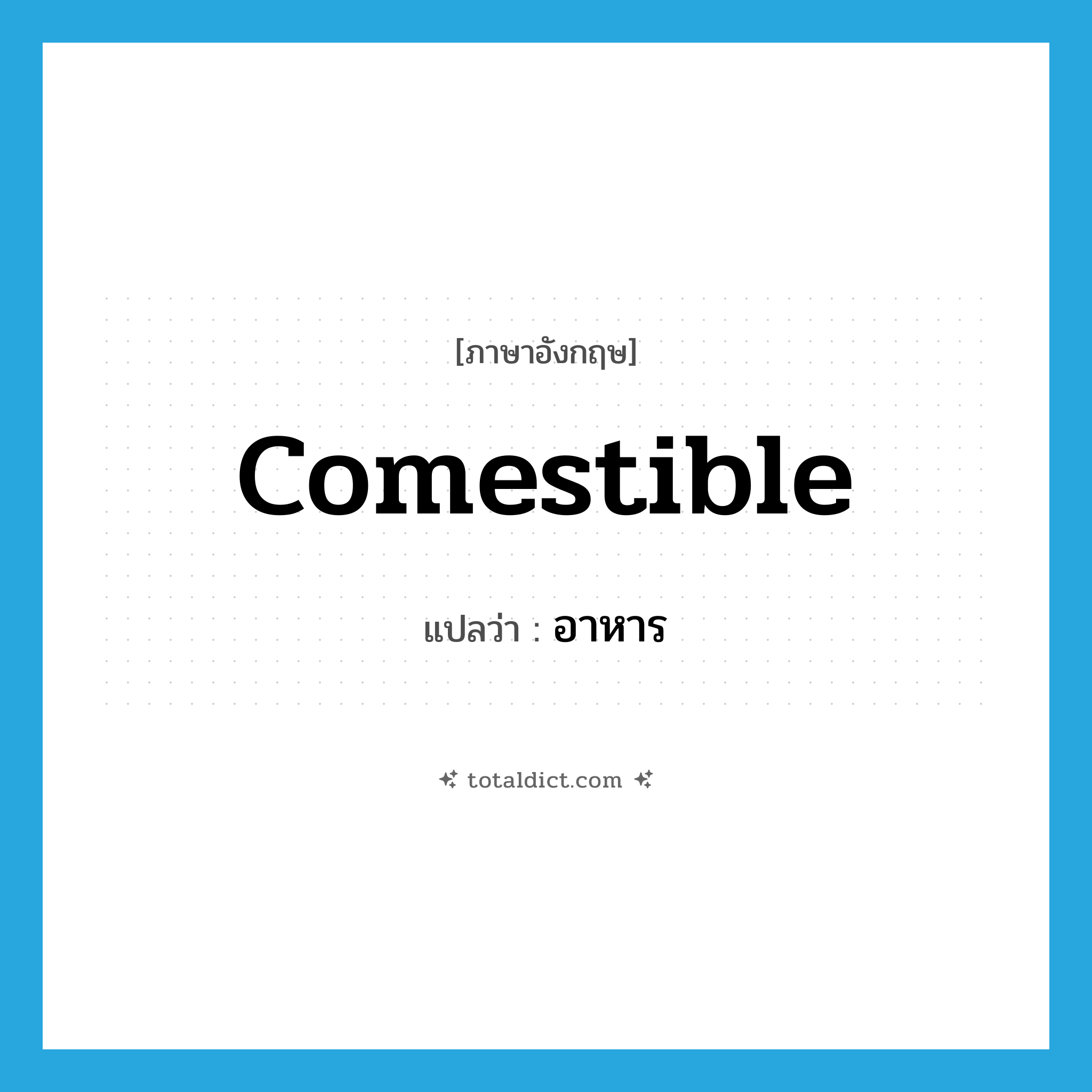 comestible แปลว่า?, คำศัพท์ภาษาอังกฤษ comestible แปลว่า อาหาร ประเภท N หมวด N