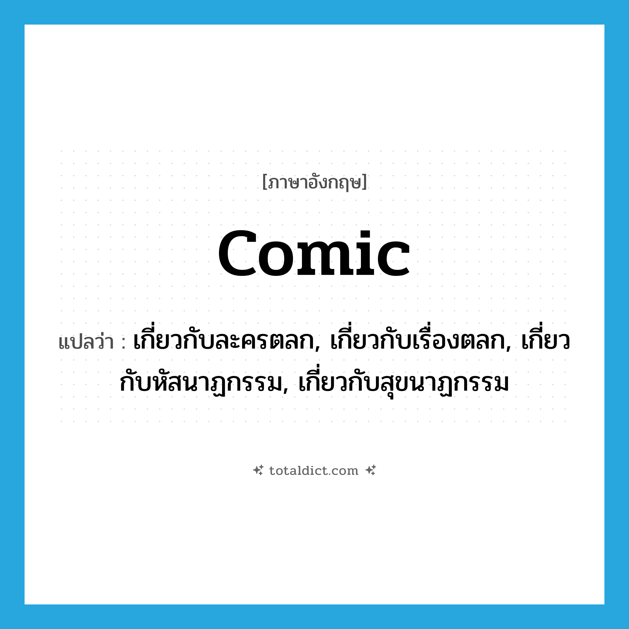 comic แปลว่า?, คำศัพท์ภาษาอังกฤษ comic แปลว่า เกี่ยวกับละครตลก, เกี่ยวกับเรื่องตลก, เกี่ยวกับหัสนาฏกรรม, เกี่ยวกับสุขนาฏกรรม ประเภท ADJ หมวด ADJ
