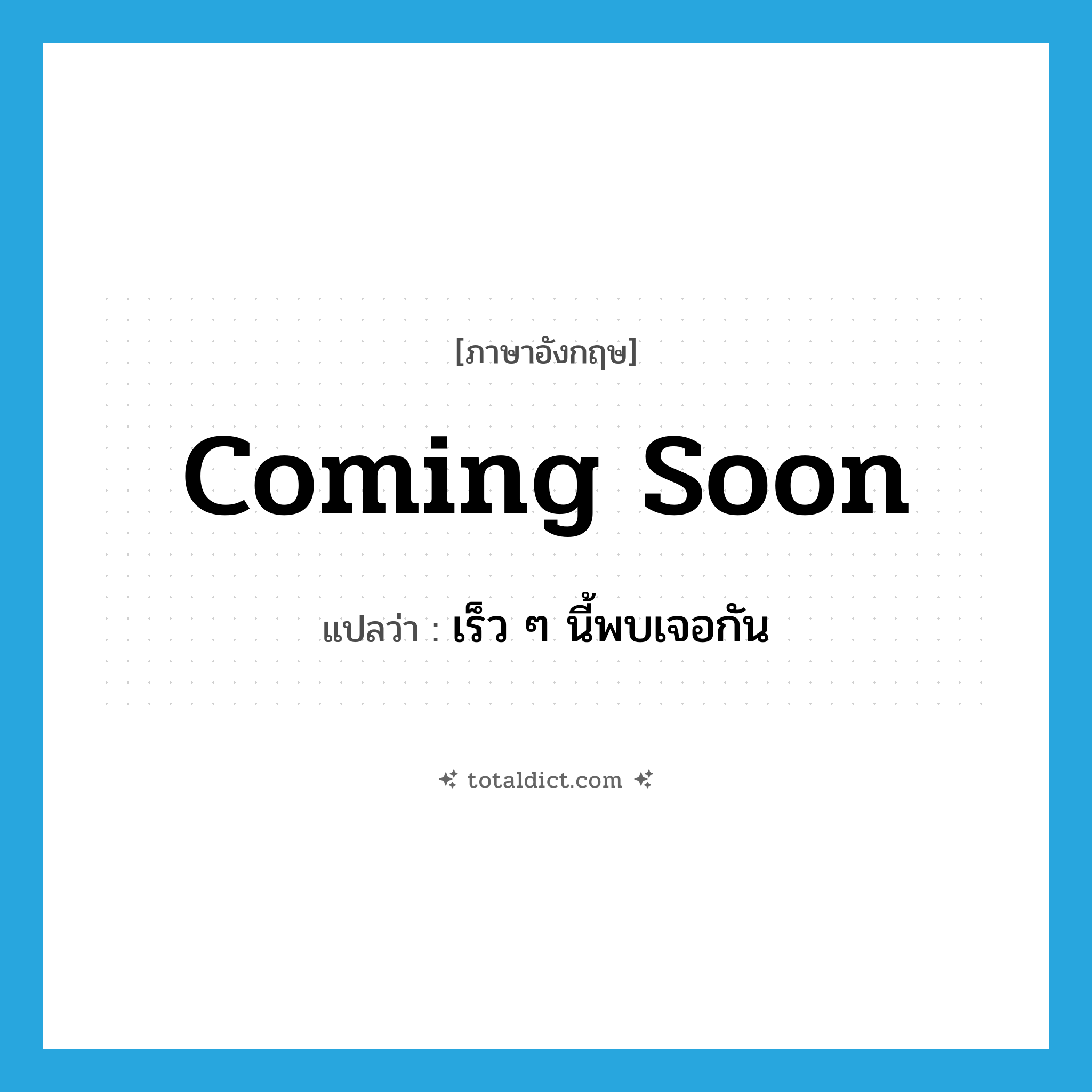 Coming soon แปลว่า?, คำศัพท์ภาษาอังกฤษ Coming soon แปลว่า เร็ว ๆ นี้พบเจอกัน ประเภท Phrase หมวด Phrase
