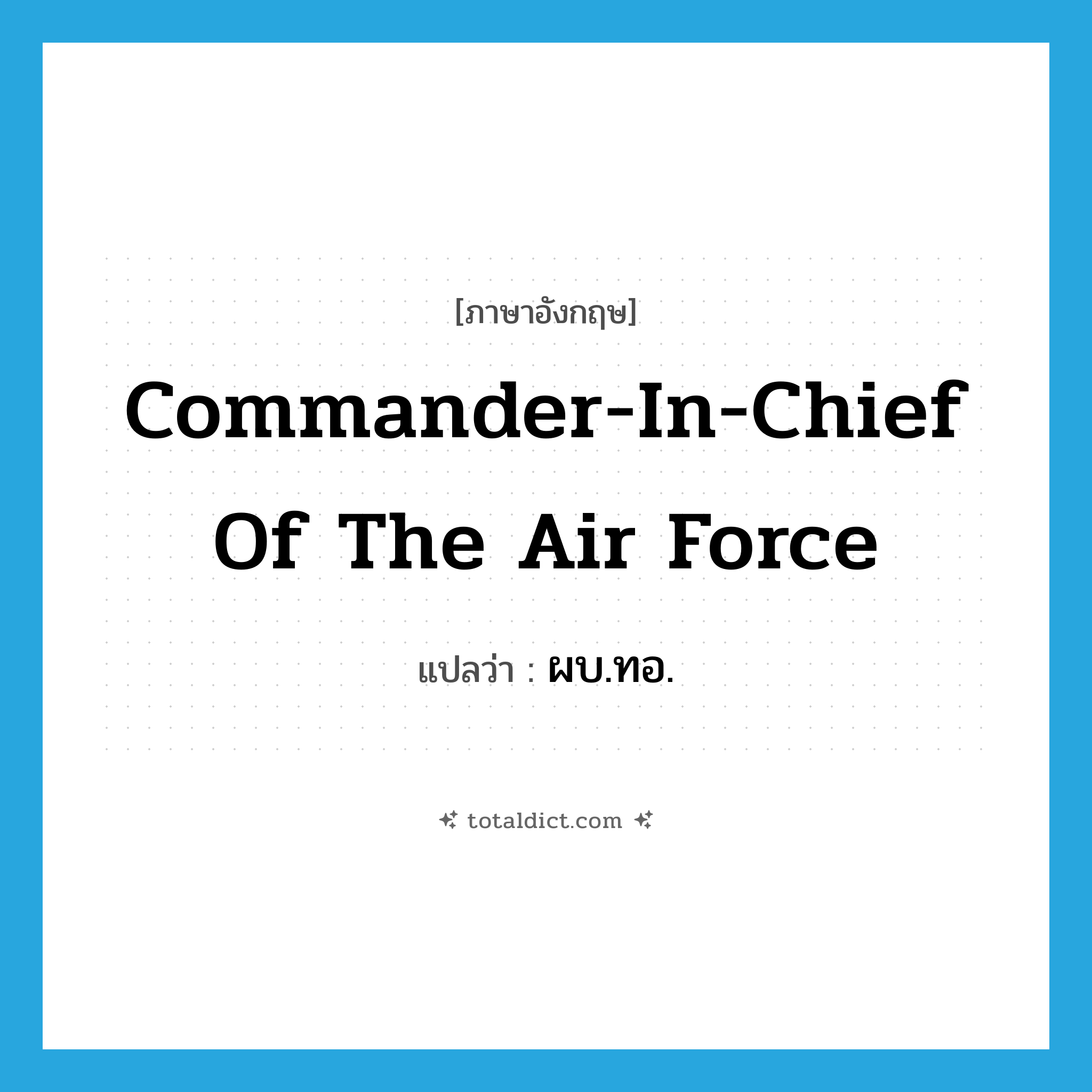Commander-in-Chief of the Air Force แปลว่า?, คำศัพท์ภาษาอังกฤษ Commander-in-Chief of the Air Force แปลว่า ผบ.ทอ. ประเภท N หมวด N