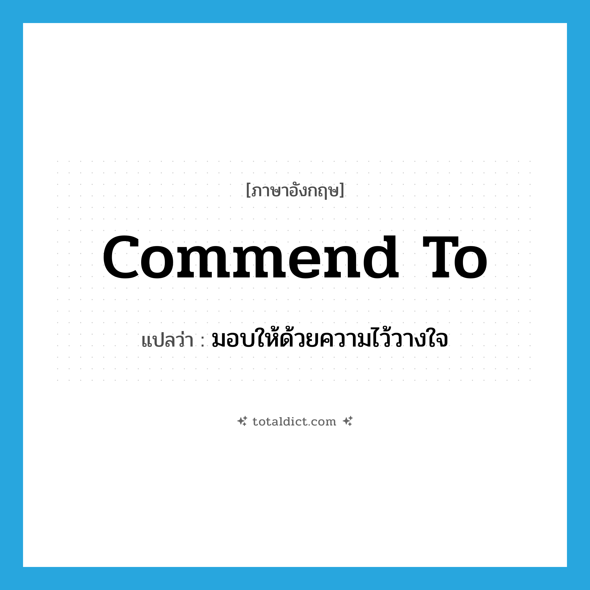 commend to แปลว่า?, คำศัพท์ภาษาอังกฤษ commend to แปลว่า มอบให้ด้วยความไว้วางใจ ประเภท PHRV หมวด PHRV