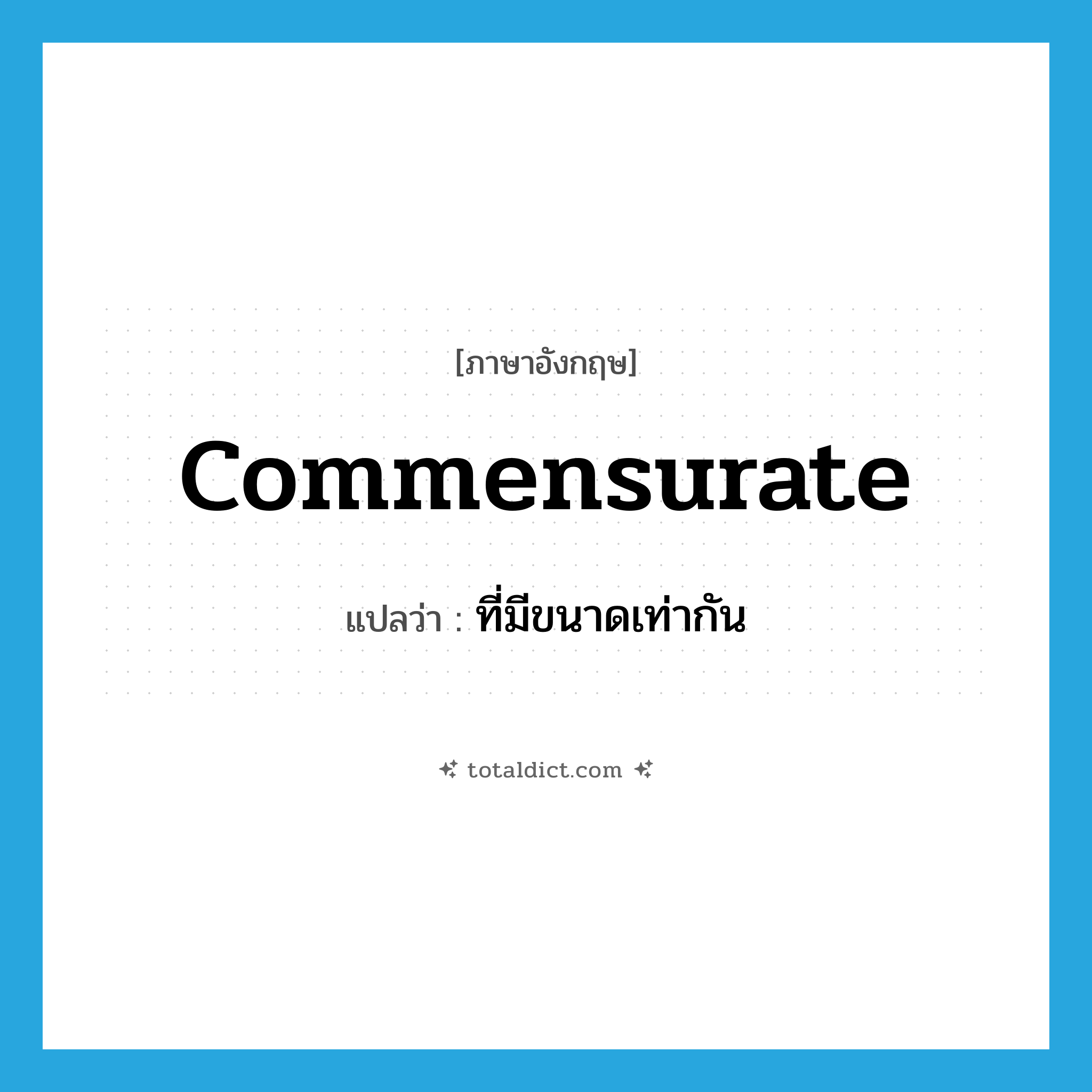 commensurate แปลว่า?, คำศัพท์ภาษาอังกฤษ commensurate แปลว่า ที่มีขนาดเท่ากัน ประเภท ADJ หมวด ADJ