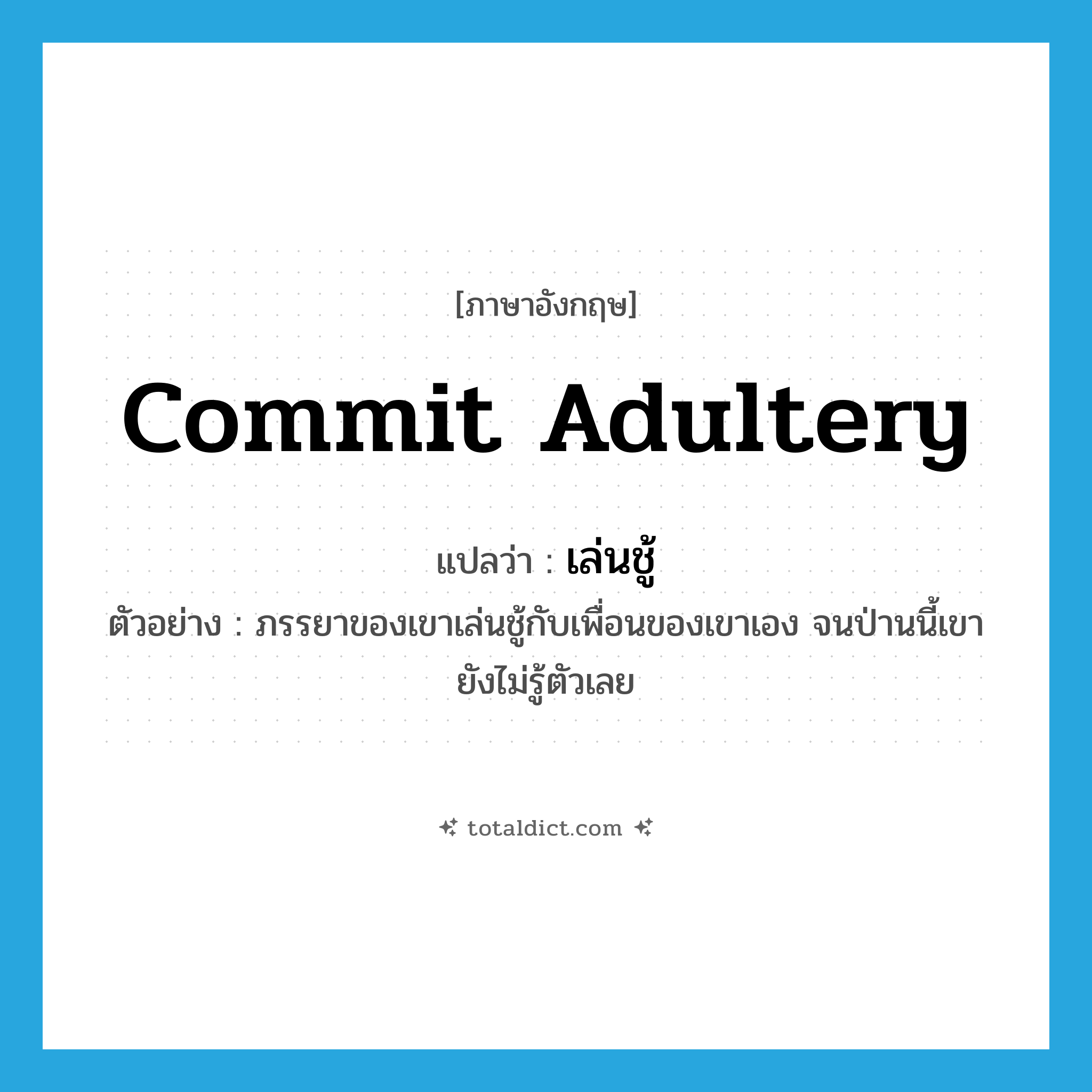 commit adultery แปลว่า?, คำศัพท์ภาษาอังกฤษ commit adultery แปลว่า เล่นชู้ ประเภท V ตัวอย่าง ภรรยาของเขาเล่นชู้กับเพื่อนของเขาเอง จนป่านนี้เขายังไม่รู้ตัวเลย หมวด V
