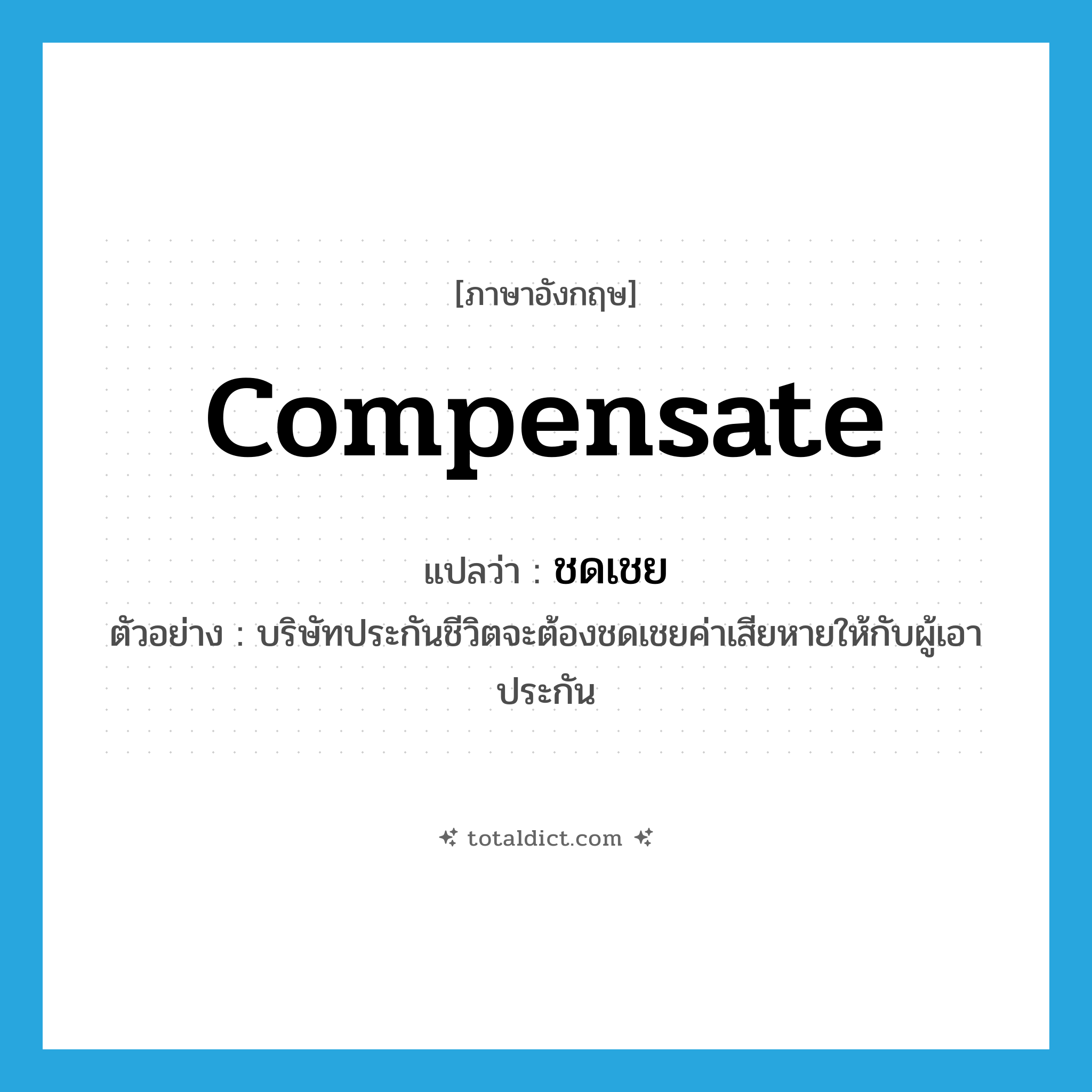 compensate แปลว่า?, คำศัพท์ภาษาอังกฤษ compensate แปลว่า ชดเชย ประเภท V ตัวอย่าง บริษัทประกันชีวิตจะต้องชดเชยค่าเสียหายให้กับผู้เอาประกัน หมวด V