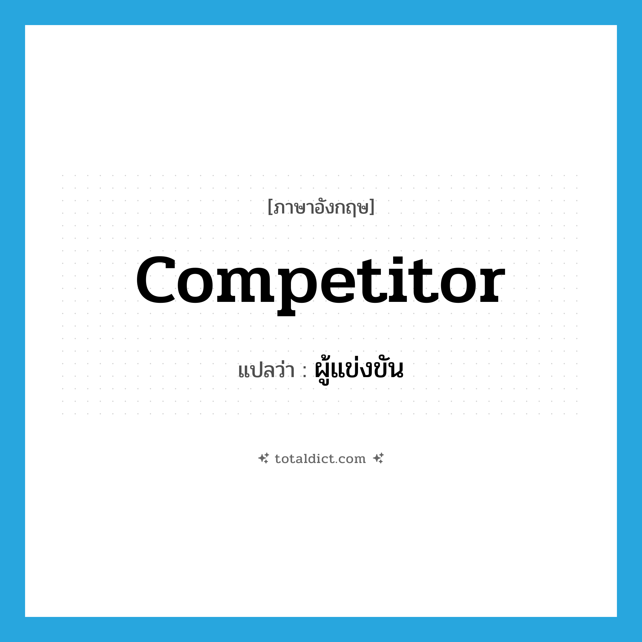 competitor แปลว่า?, คำศัพท์ภาษาอังกฤษ competitor แปลว่า ผู้แข่งขัน ประเภท N หมวด N