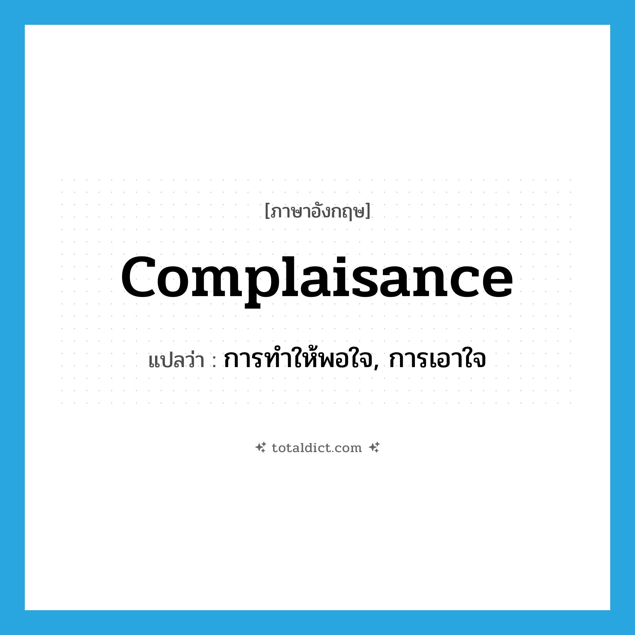 complaisance แปลว่า?, คำศัพท์ภาษาอังกฤษ complaisance แปลว่า การทำให้พอใจ, การเอาใจ ประเภท N หมวด N