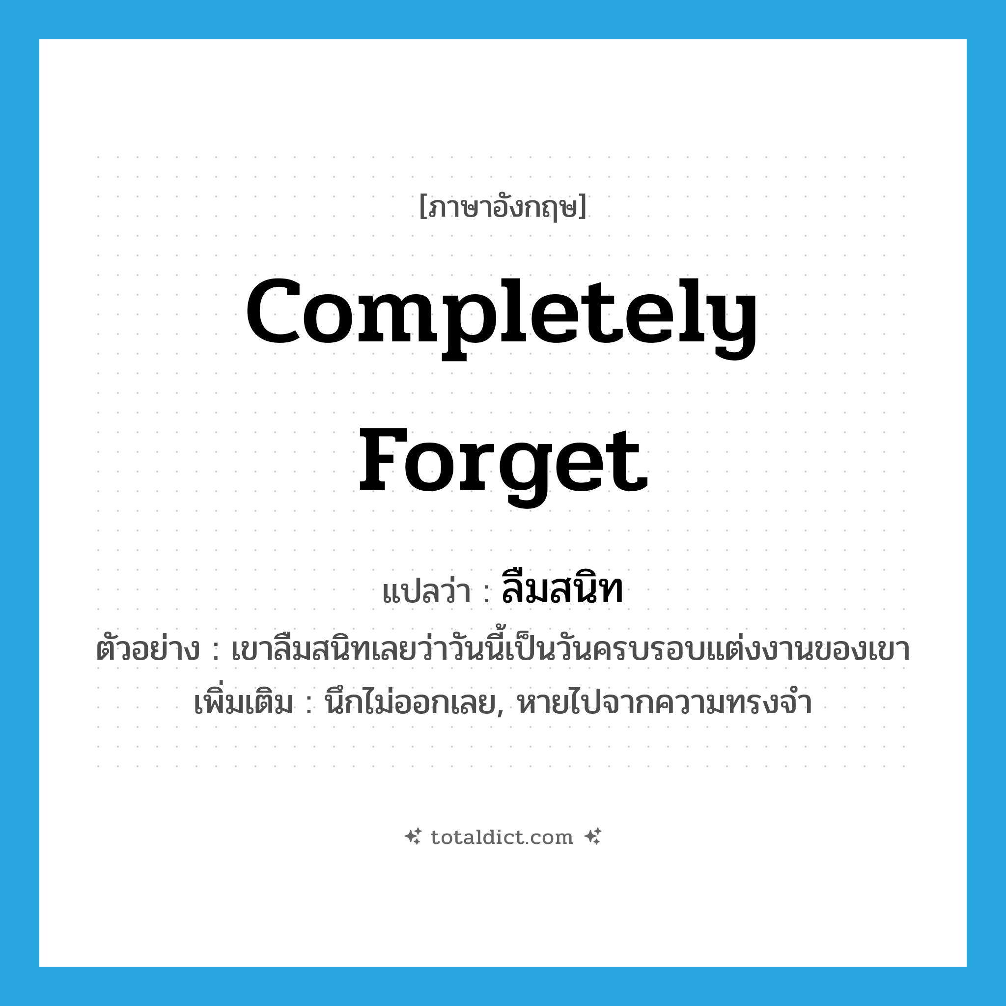 completely forget แปลว่า?, คำศัพท์ภาษาอังกฤษ completely forget แปลว่า ลืมสนิท ประเภท V ตัวอย่าง เขาลืมสนิทเลยว่าวันนี้เป็นวันครบรอบแต่งงานของเขา เพิ่มเติม นึกไม่ออกเลย, หายไปจากความทรงจำ หมวด V