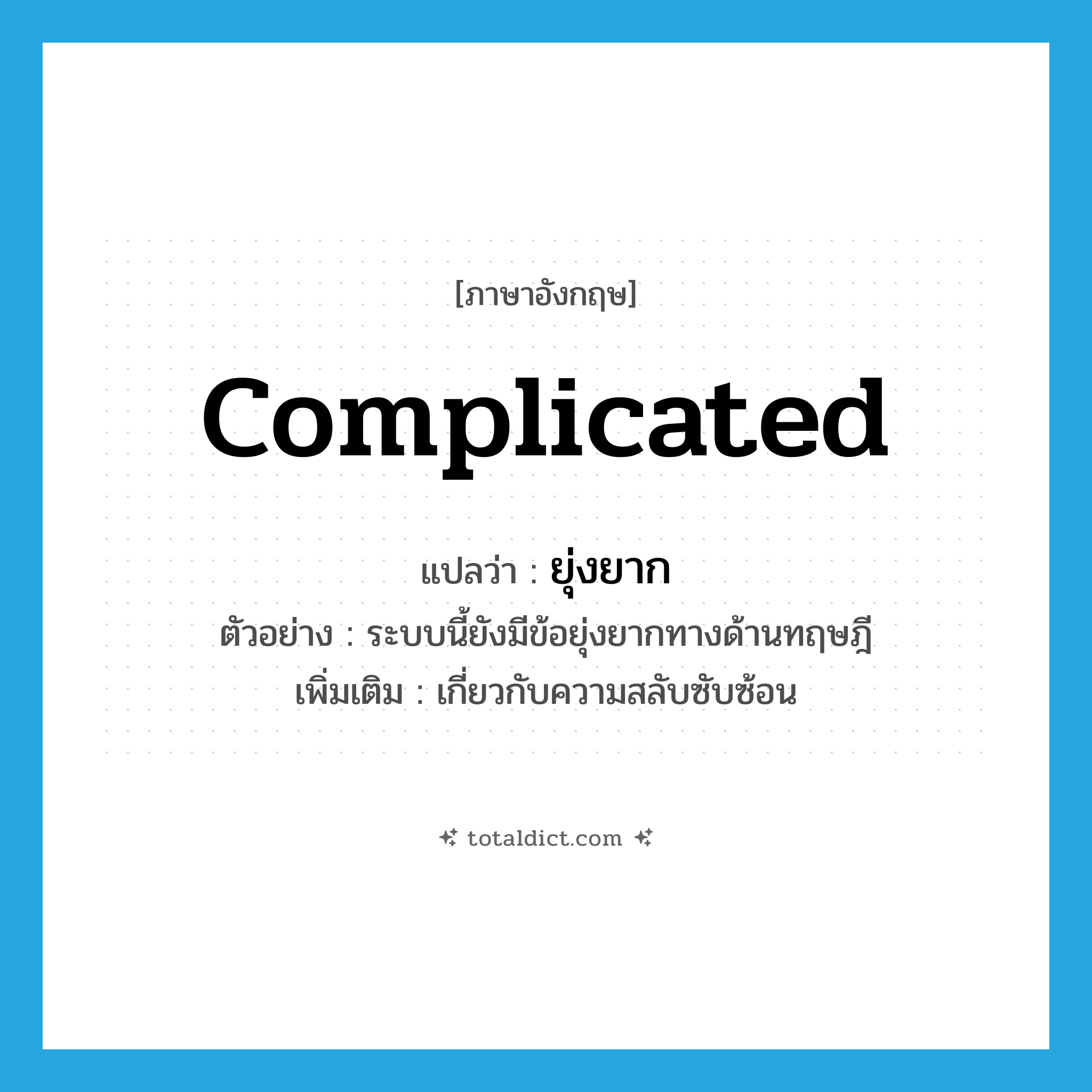 complicated แปลว่า?, คำศัพท์ภาษาอังกฤษ complicated แปลว่า ยุ่งยาก ประเภท ADJ ตัวอย่าง ระบบนี้ยังมีข้อยุ่งยากทางด้านทฤษฎี เพิ่มเติม เกี่ยวกับความสลับซับซ้อน หมวด ADJ