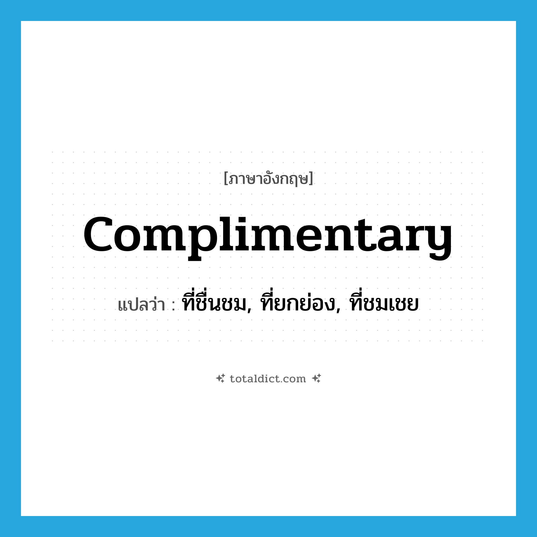 complimentary แปลว่า?, คำศัพท์ภาษาอังกฤษ complimentary แปลว่า ที่ชื่นชม, ที่ยกย่อง, ที่ชมเชย ประเภท ADJ หมวด ADJ