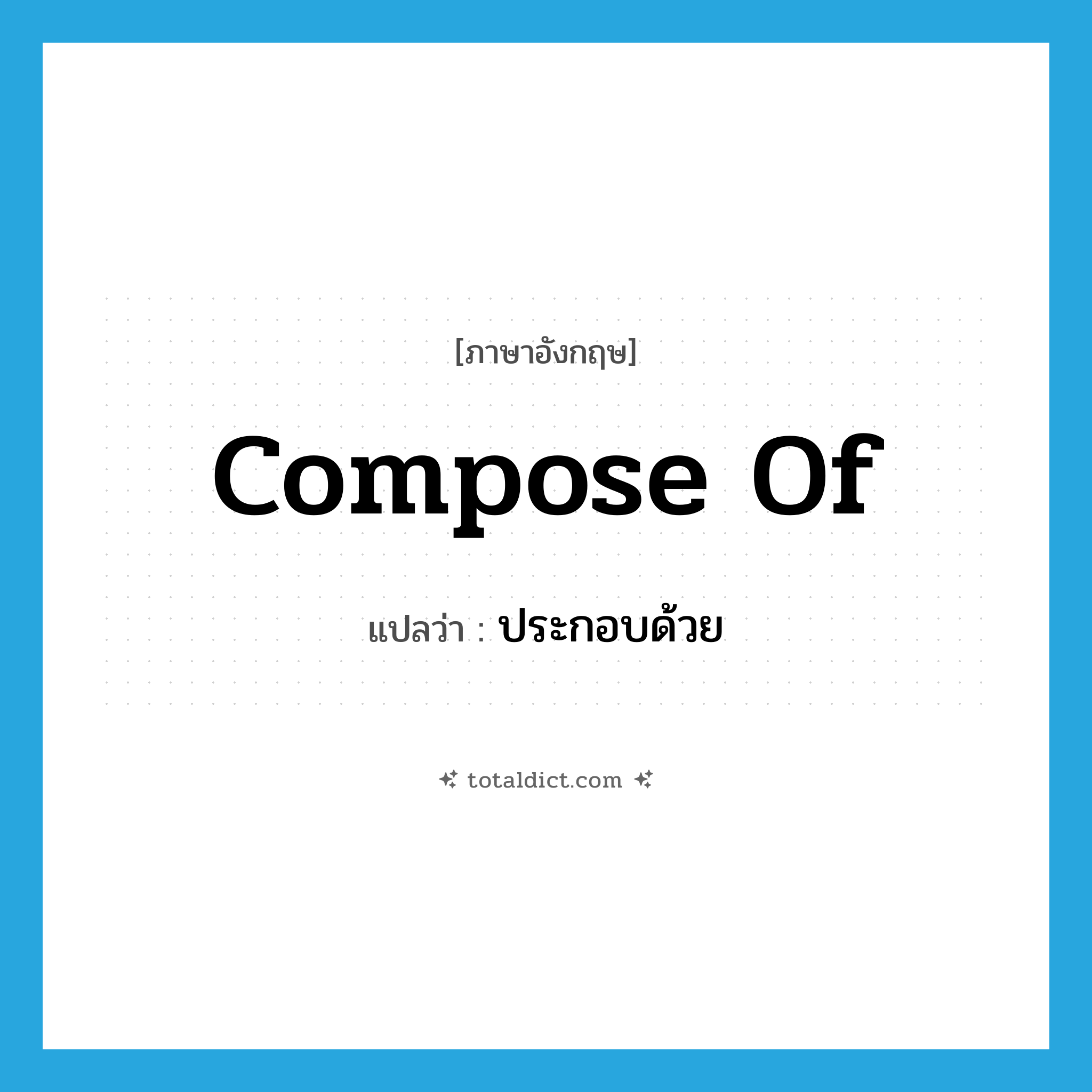 ประกอบด้วย ภาษาอังกฤษ?, คำศัพท์ภาษาอังกฤษ ประกอบด้วย แปลว่า compose of ประเภท PHRV หมวด PHRV