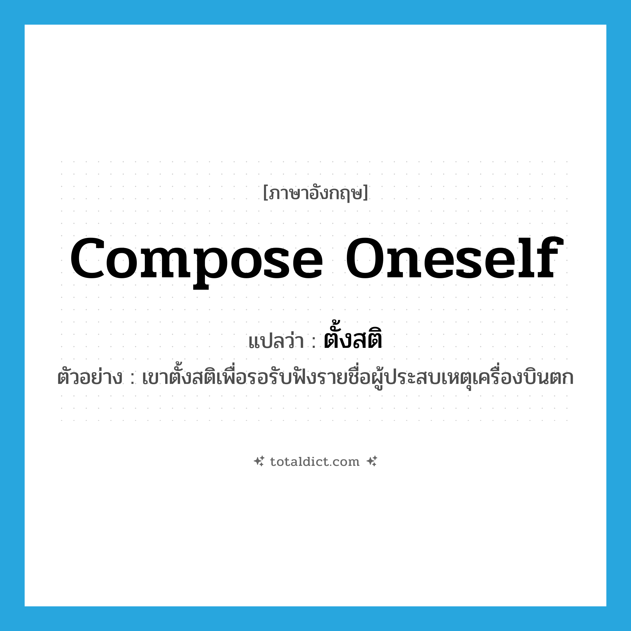compose oneself แปลว่า?, คำศัพท์ภาษาอังกฤษ compose oneself แปลว่า ตั้งสติ ประเภท V ตัวอย่าง เขาตั้งสติเพื่อรอรับฟังรายชื่อผู้ประสบเหตุเครื่องบินตก หมวด V