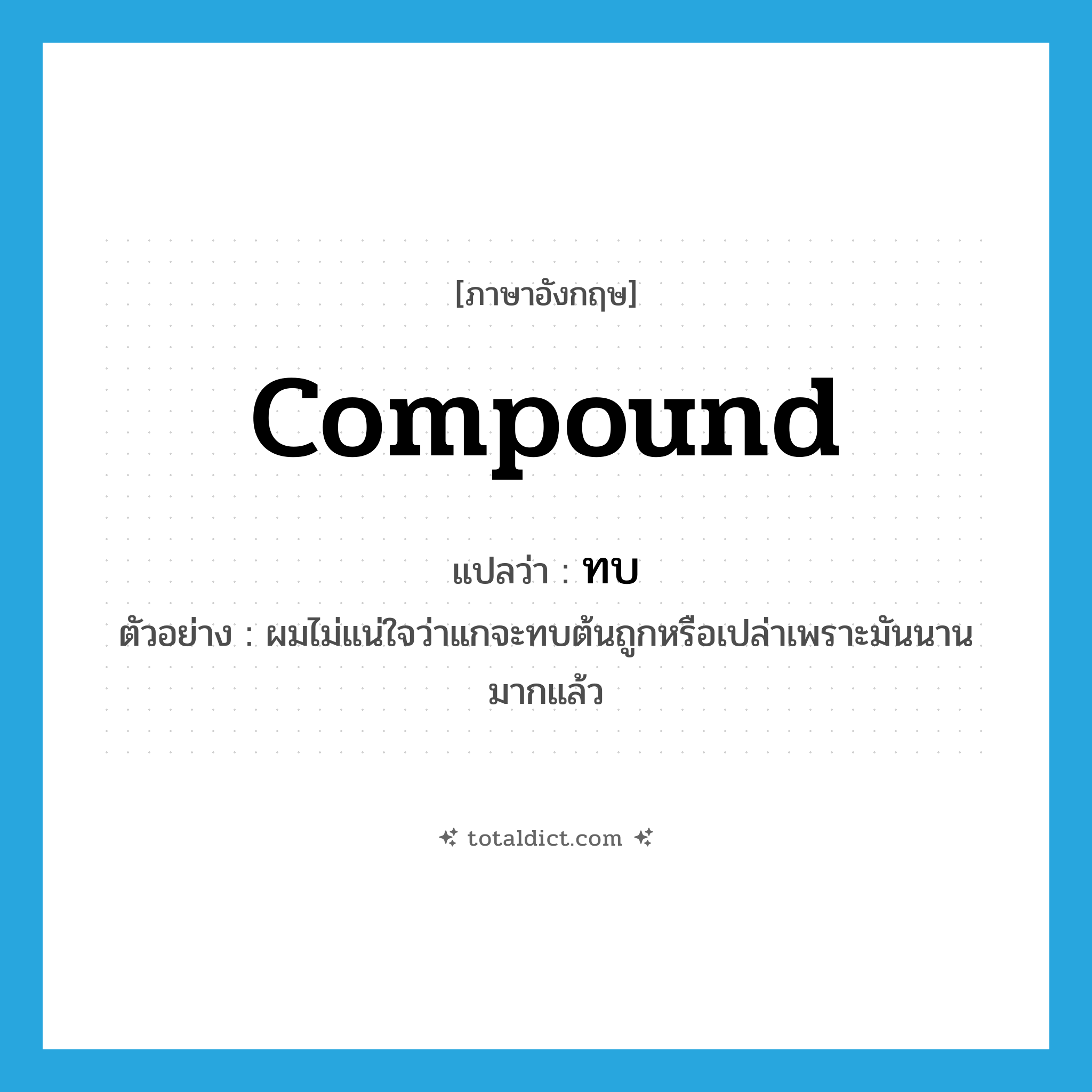 ทบ. ภาษาอังกฤษ?, คำศัพท์ภาษาอังกฤษ ทบ แปลว่า compound ประเภท V ตัวอย่าง ผมไม่แน่ใจว่าแกจะทบต้นถูกหรือเปล่าเพราะมันนานมากแล้ว หมวด V