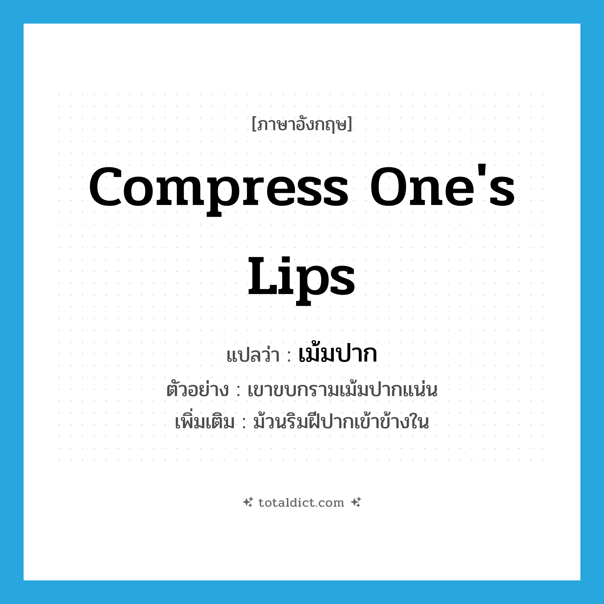 compress one&#39;s lips แปลว่า?, คำศัพท์ภาษาอังกฤษ compress one&#39;s lips แปลว่า เม้มปาก ประเภท V ตัวอย่าง เขาขบกรามเม้มปากแน่น เพิ่มเติม ม้วนริมฝีปากเข้าข้างใน หมวด V