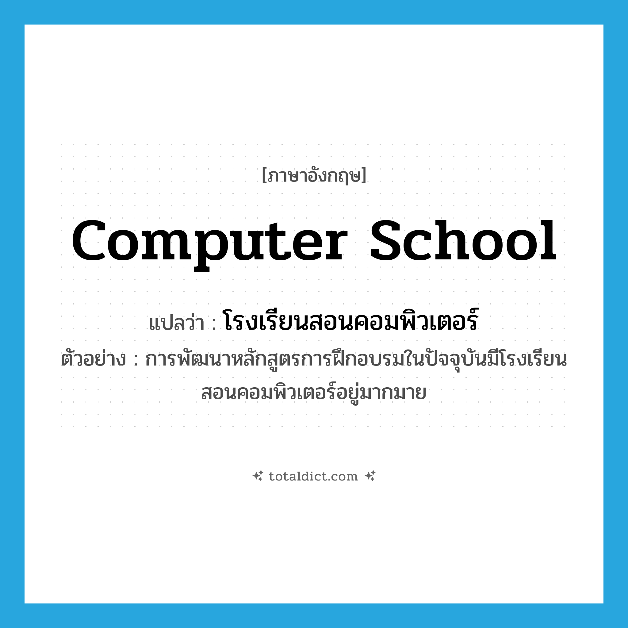 computer school แปลว่า?, คำศัพท์ภาษาอังกฤษ computer school แปลว่า โรงเรียนสอนคอมพิวเตอร์ ประเภท N ตัวอย่าง การพัฒนาหลักสูตรการฝึกอบรมในปัจจุบันมีโรงเรียนสอนคอมพิวเตอร์อยู่มากมาย หมวด N