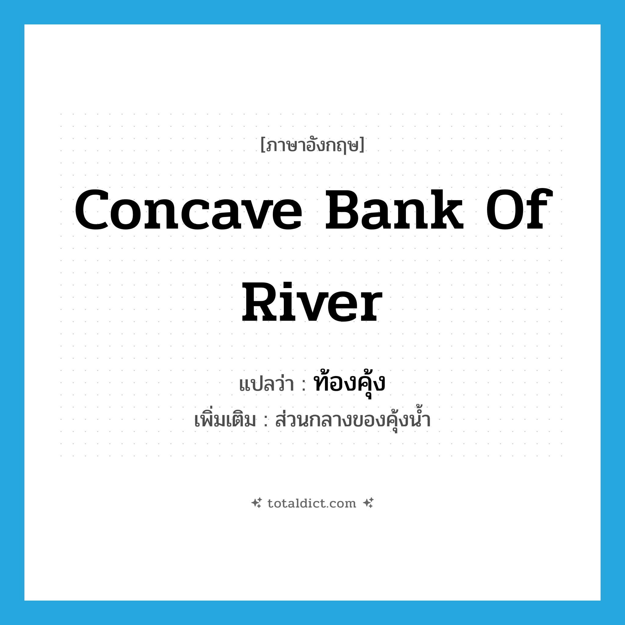 concave bank of river แปลว่า?, คำศัพท์ภาษาอังกฤษ concave bank of river แปลว่า ท้องคุ้ง ประเภท N เพิ่มเติม ส่วนกลางของคุ้งน้ำ หมวด N