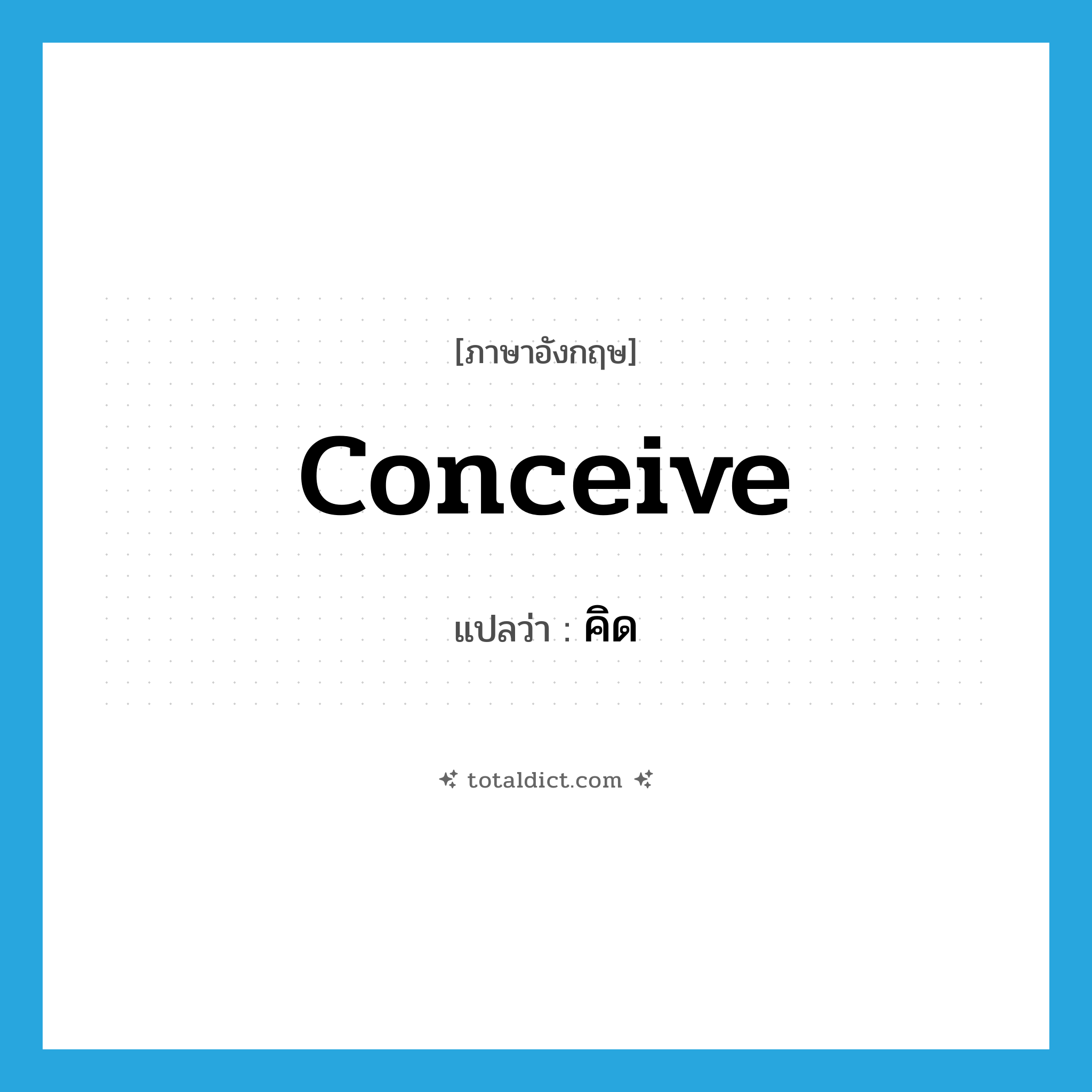 conceive แปลว่า?, คำศัพท์ภาษาอังกฤษ conceive แปลว่า คิด ประเภท VT หมวด VT