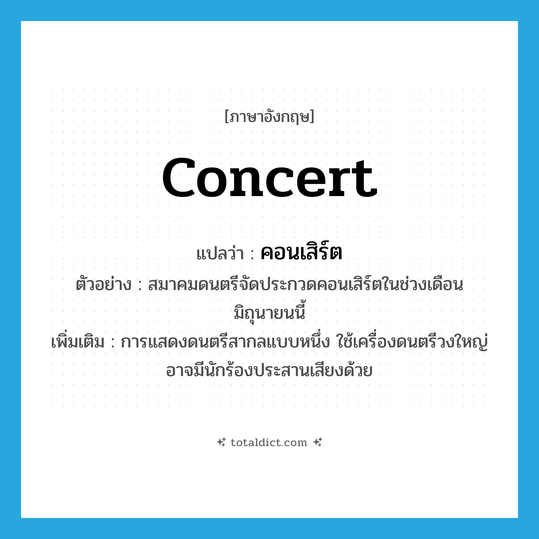 concert แปลว่า?, คำศัพท์ภาษาอังกฤษ concert แปลว่า คอนเสิร์ต ประเภท N ตัวอย่าง สมาคมดนตรีจัดประกวดคอนเสิร์ตในช่วงเดือนมิถุนายนนี้ เพิ่มเติม การแสดงดนตรีสากลแบบหนึ่ง ใช้เครื่องดนตรีวงใหญ่ อาจมีนักร้องประสานเสียงด้วย หมวด N