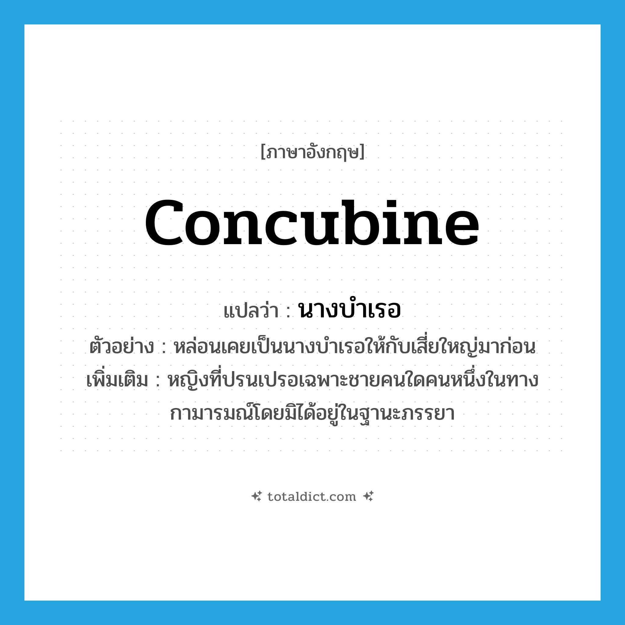 concubine แปลว่า?, คำศัพท์ภาษาอังกฤษ concubine แปลว่า นางบำเรอ ประเภท N ตัวอย่าง หล่อนเคยเป็นนางบำเรอให้กับเสี่ยใหญ่มาก่อน เพิ่มเติม หญิงที่ปรนเปรอเฉพาะชายคนใดคนหนึ่งในทางกามารมณ์โดยมิได้อยู่ในฐานะภรรยา หมวด N
