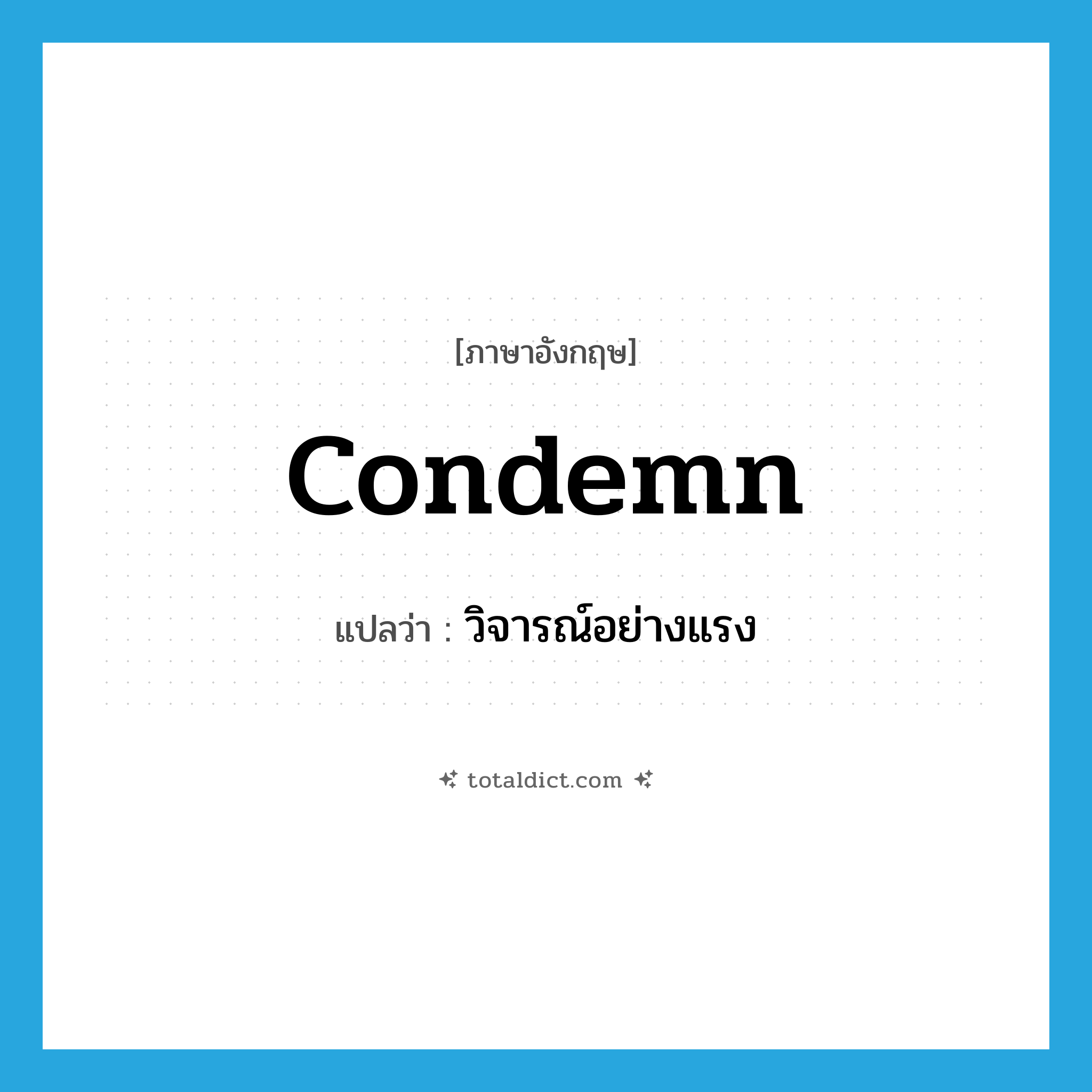 condemn แปลว่า?, คำศัพท์ภาษาอังกฤษ condemn แปลว่า วิจารณ์อย่างแรง ประเภท VT หมวด VT