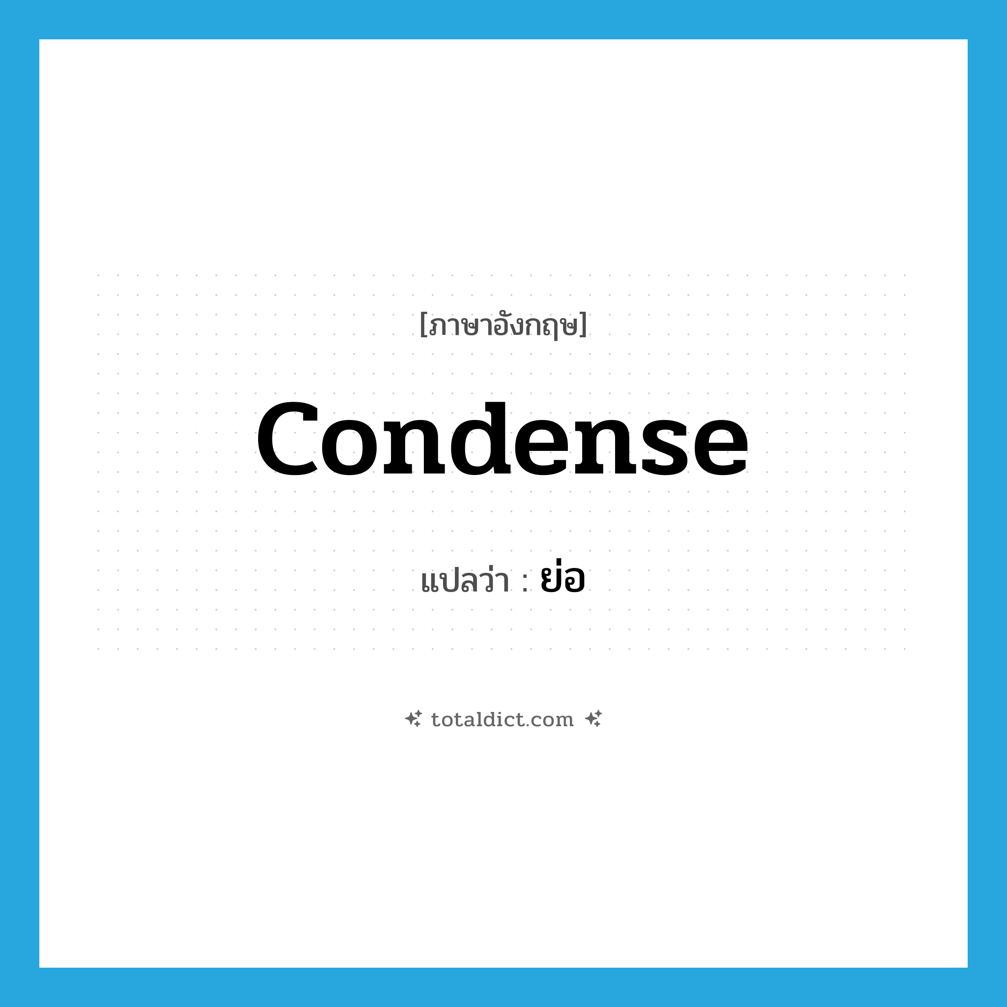 condense แปลว่า?, คำศัพท์ภาษาอังกฤษ condense แปลว่า ย่อ ประเภท VT หมวด VT