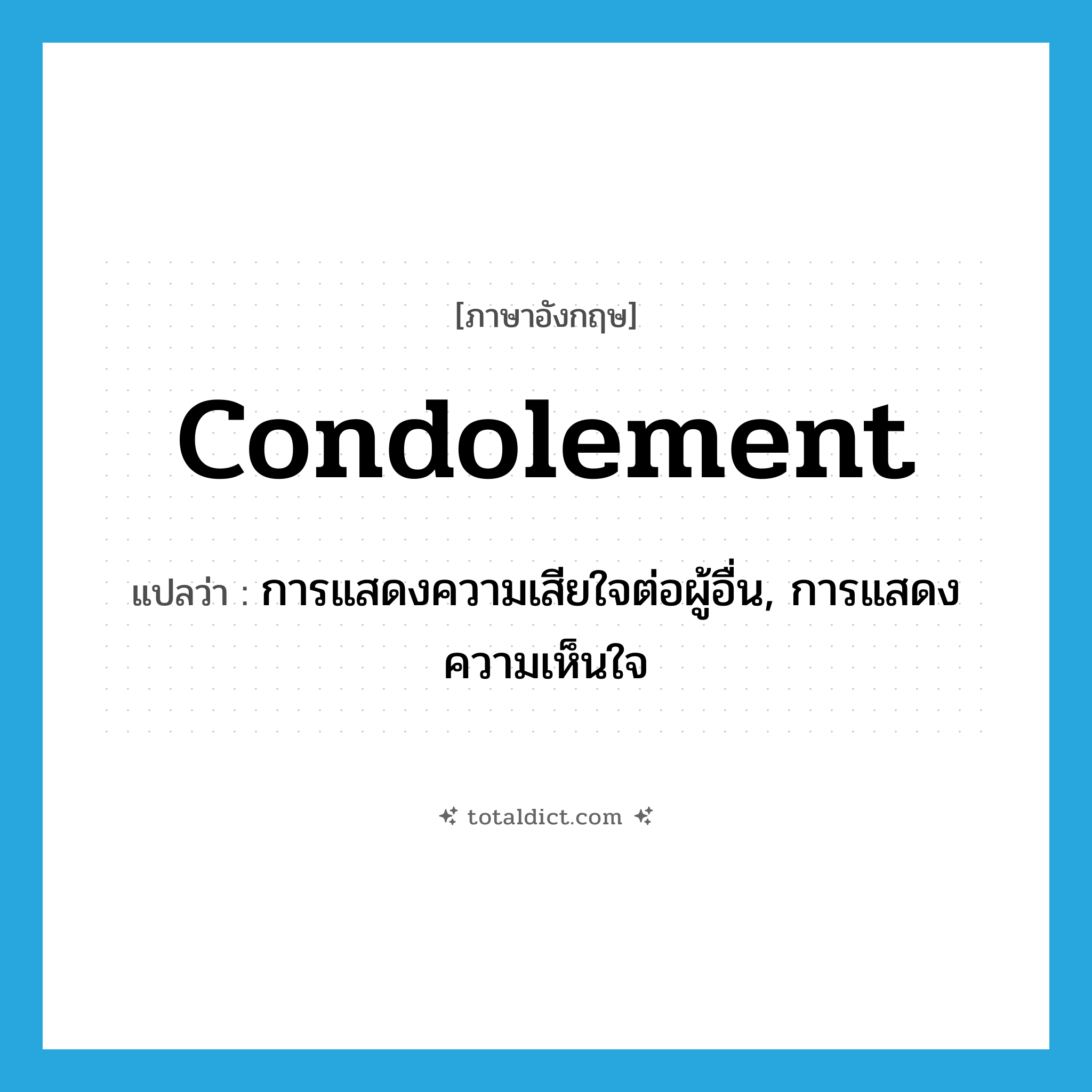 condolement แปลว่า?, คำศัพท์ภาษาอังกฤษ condolement แปลว่า การแสดงความเสียใจต่อผู้อื่น, การแสดงความเห็นใจ ประเภท N หมวด N