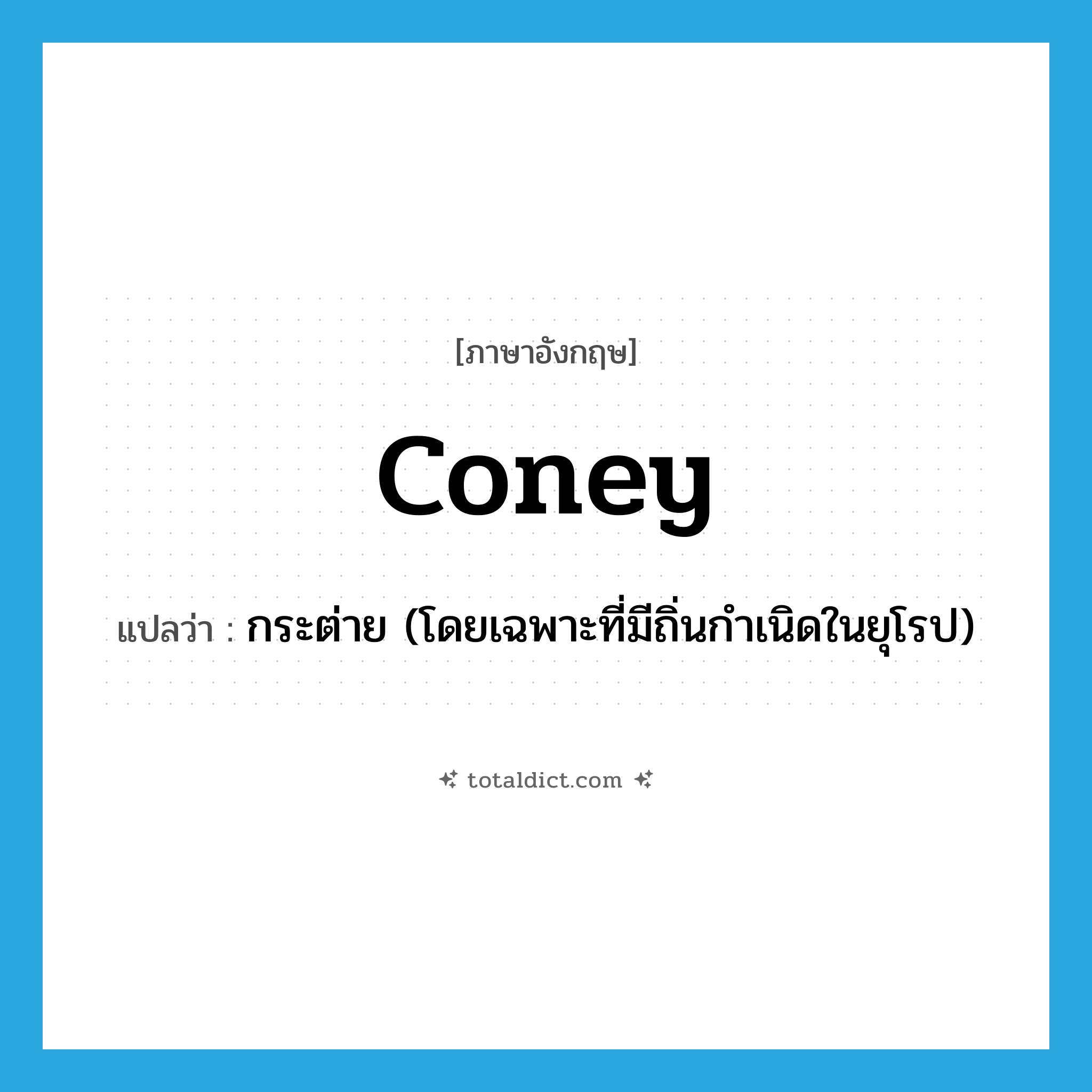 coney แปลว่า?, คำศัพท์ภาษาอังกฤษ coney แปลว่า กระต่าย (โดยเฉพาะที่มีถิ่นกำเนิดในยุโรป) ประเภท N หมวด N