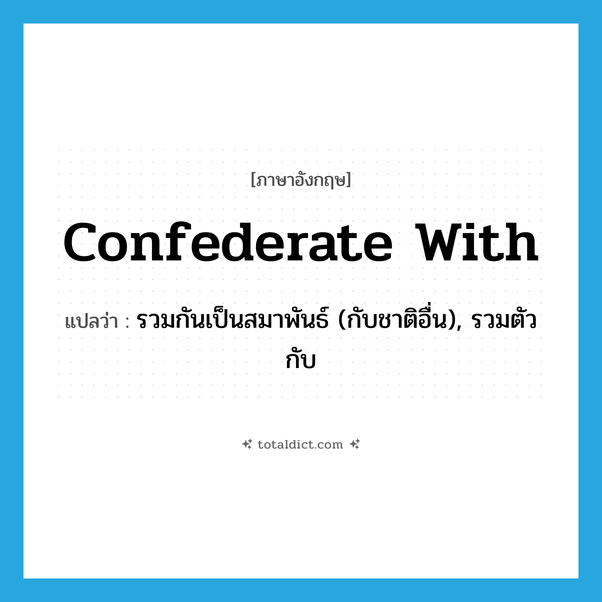 confederate with แปลว่า?, คำศัพท์ภาษาอังกฤษ confederate with แปลว่า รวมกันเป็นสมาพันธ์ (กับชาติอื่น), รวมตัวกับ ประเภท PHRV หมวด PHRV