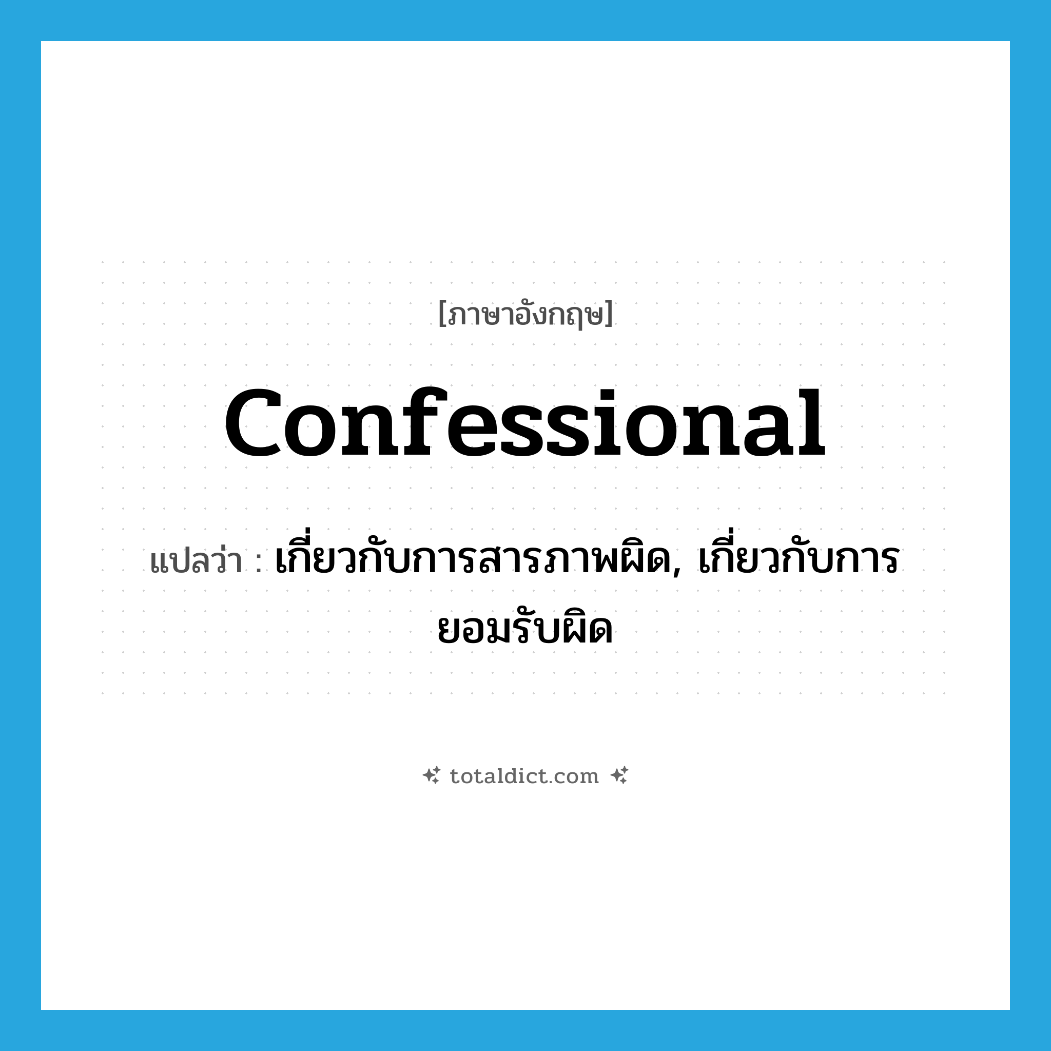 confessional แปลว่า?, คำศัพท์ภาษาอังกฤษ confessional แปลว่า เกี่ยวกับการสารภาพผิด, เกี่ยวกับการยอมรับผิด ประเภท ADJ หมวด ADJ