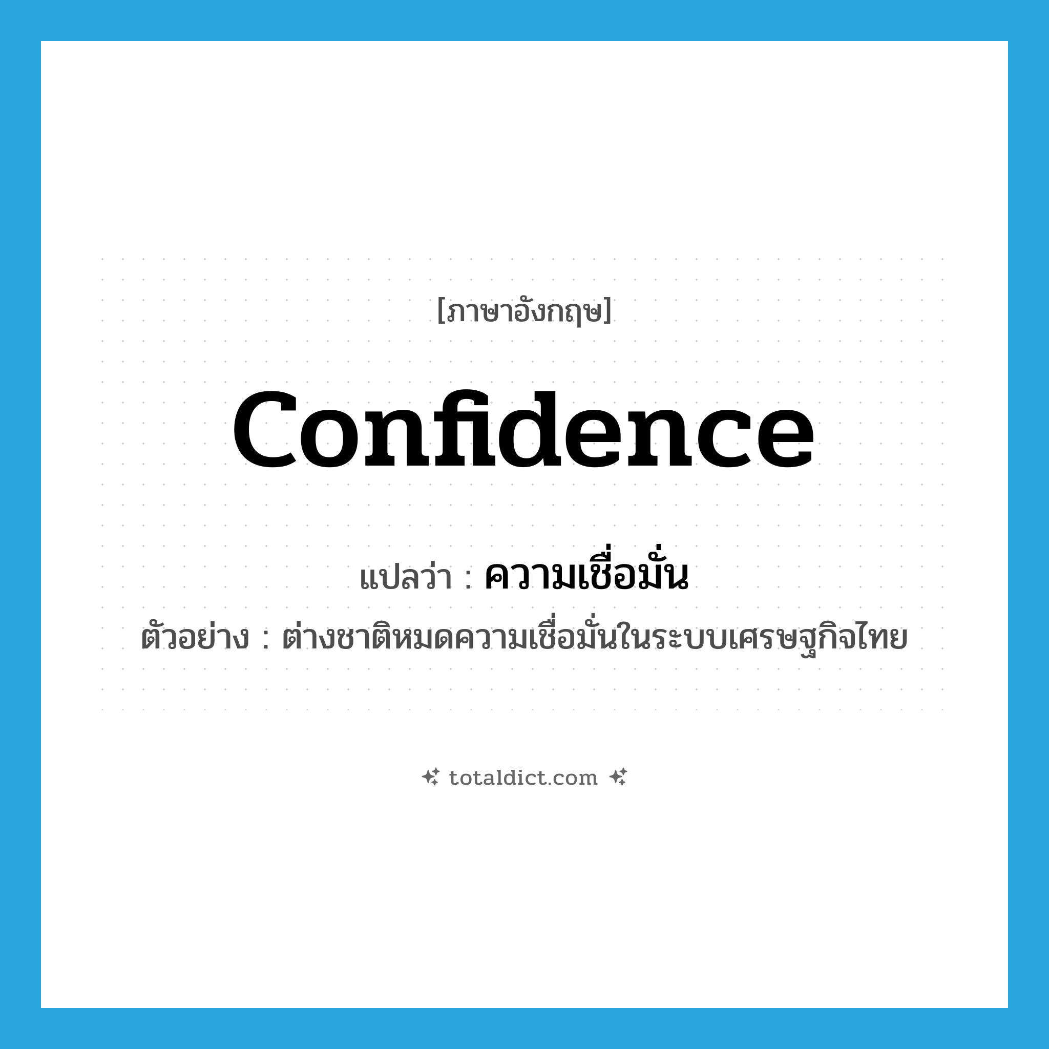 confidence แปลว่า?, คำศัพท์ภาษาอังกฤษ confidence แปลว่า ความเชื่อมั่น ประเภท N ตัวอย่าง ต่างชาติหมดความเชื่อมั่นในระบบเศรษฐกิจไทย หมวด N