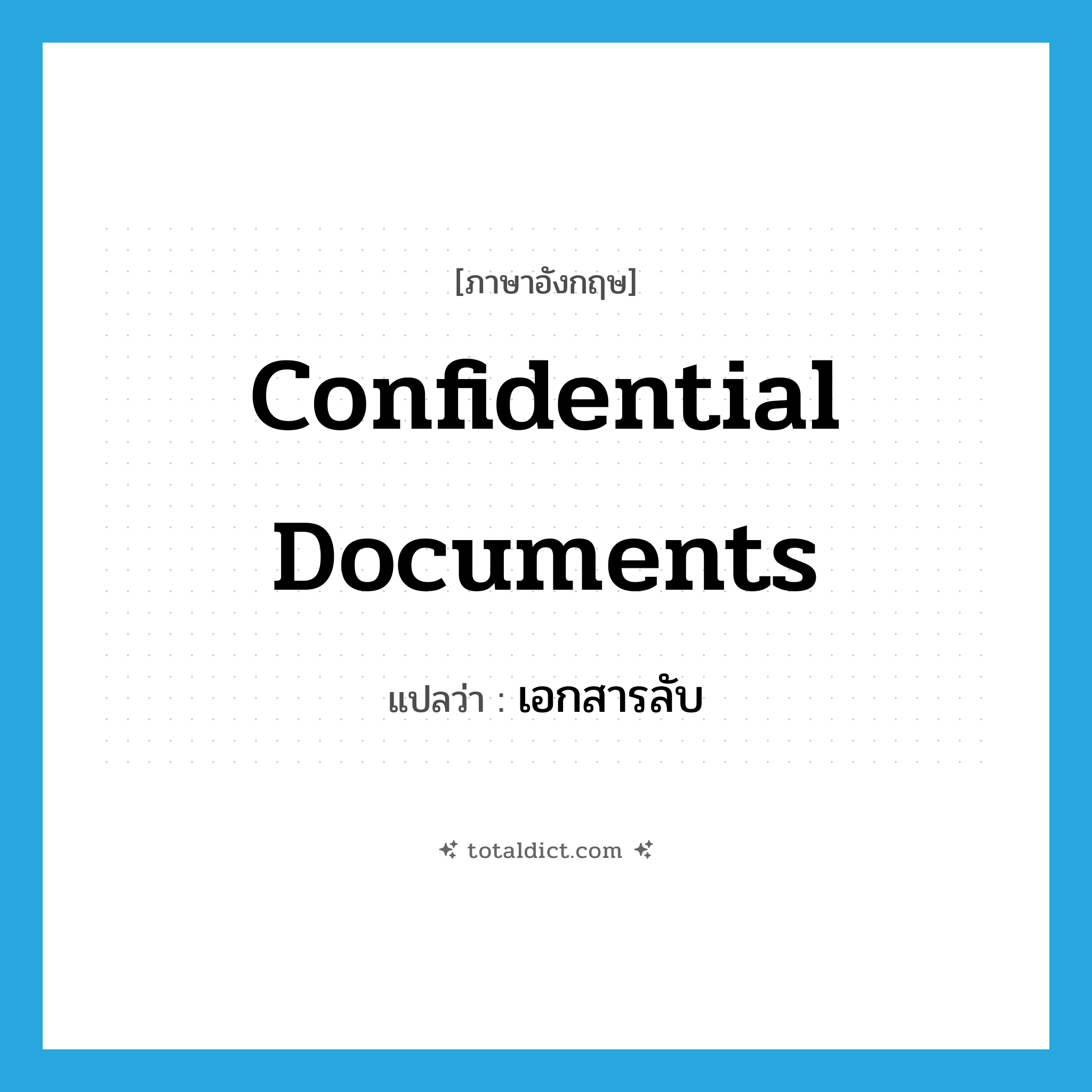 confidential documents แปลว่า?, คำศัพท์ภาษาอังกฤษ confidential documents แปลว่า เอกสารลับ ประเภท N หมวด N
