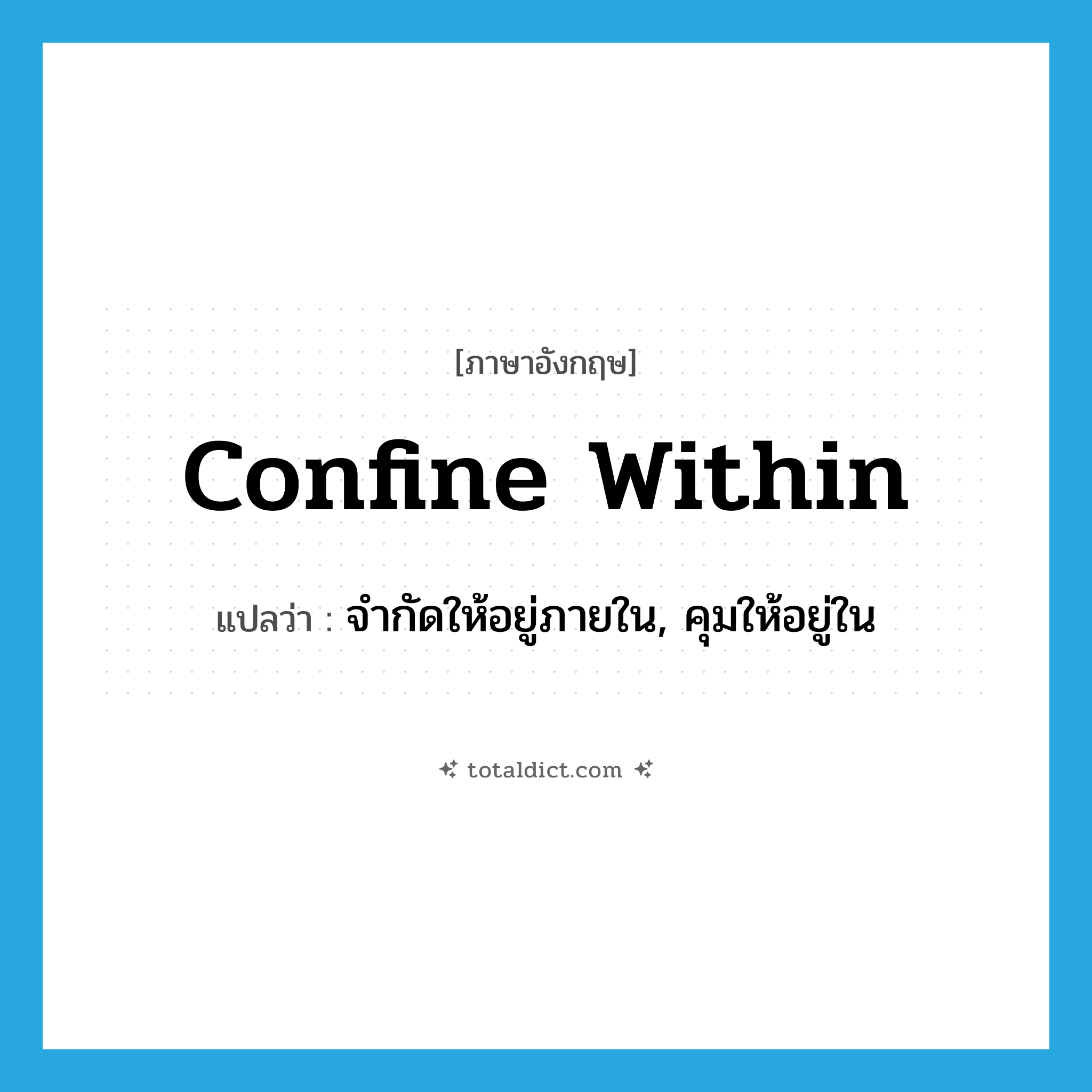 confine within แปลว่า?, คำศัพท์ภาษาอังกฤษ confine within แปลว่า จำกัดให้อยู่ภายใน, คุมให้อยู่ใน ประเภท PHRV หมวด PHRV