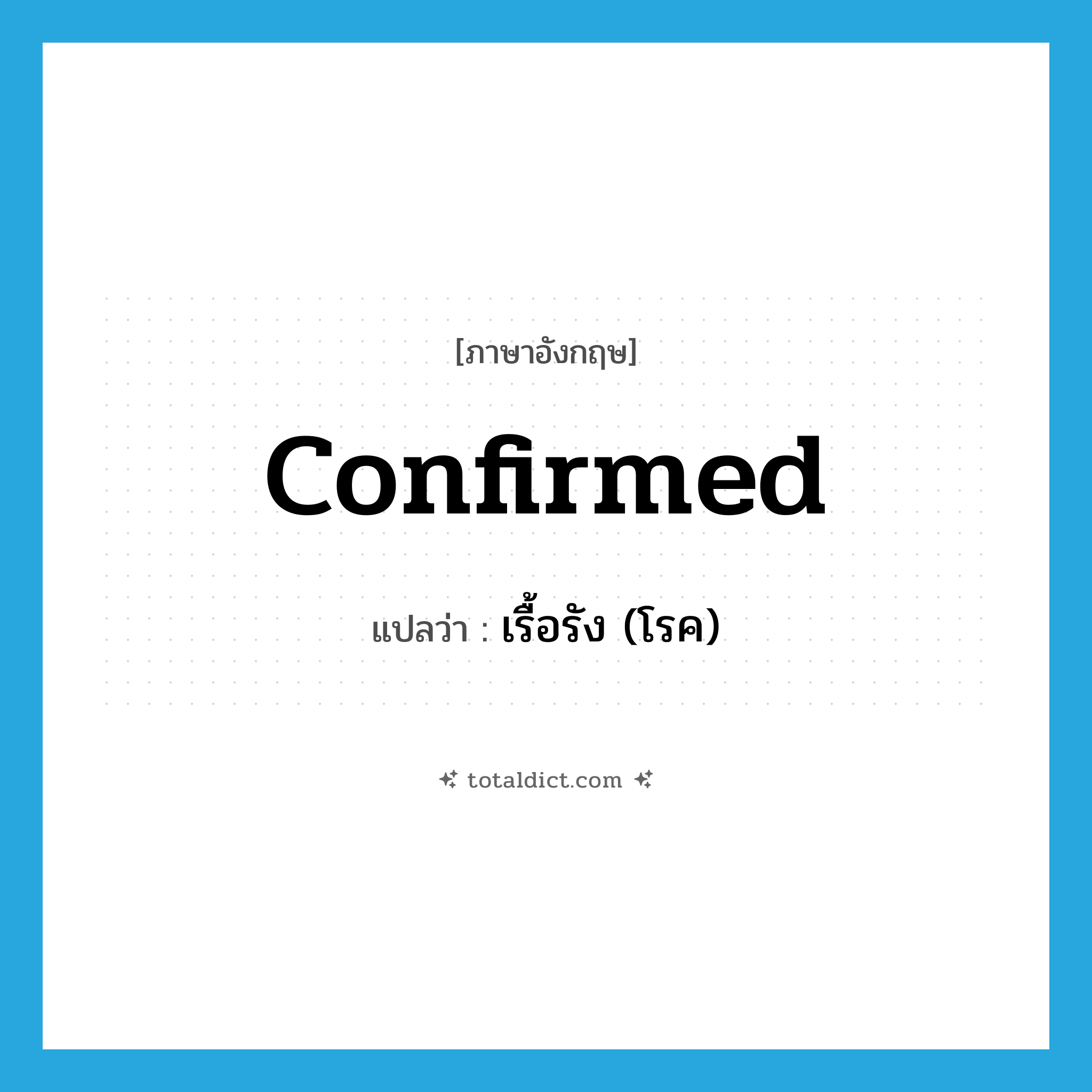 confirmed แปลว่า?, คำศัพท์ภาษาอังกฤษ confirmed แปลว่า เรื้อรัง (โรค) ประเภท ADJ หมวด ADJ