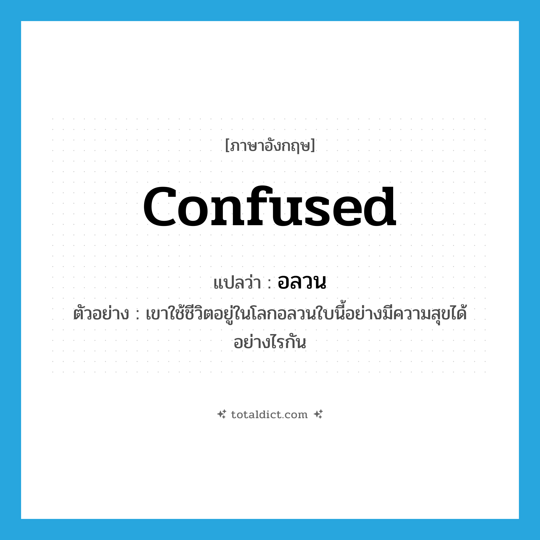 confused แปลว่า?, คำศัพท์ภาษาอังกฤษ confused แปลว่า อลวน ประเภท ADJ ตัวอย่าง เขาใช้ชีวิตอยู่ในโลกอลวนใบนี้อย่างมีความสุขได้อย่างไรกัน หมวด ADJ