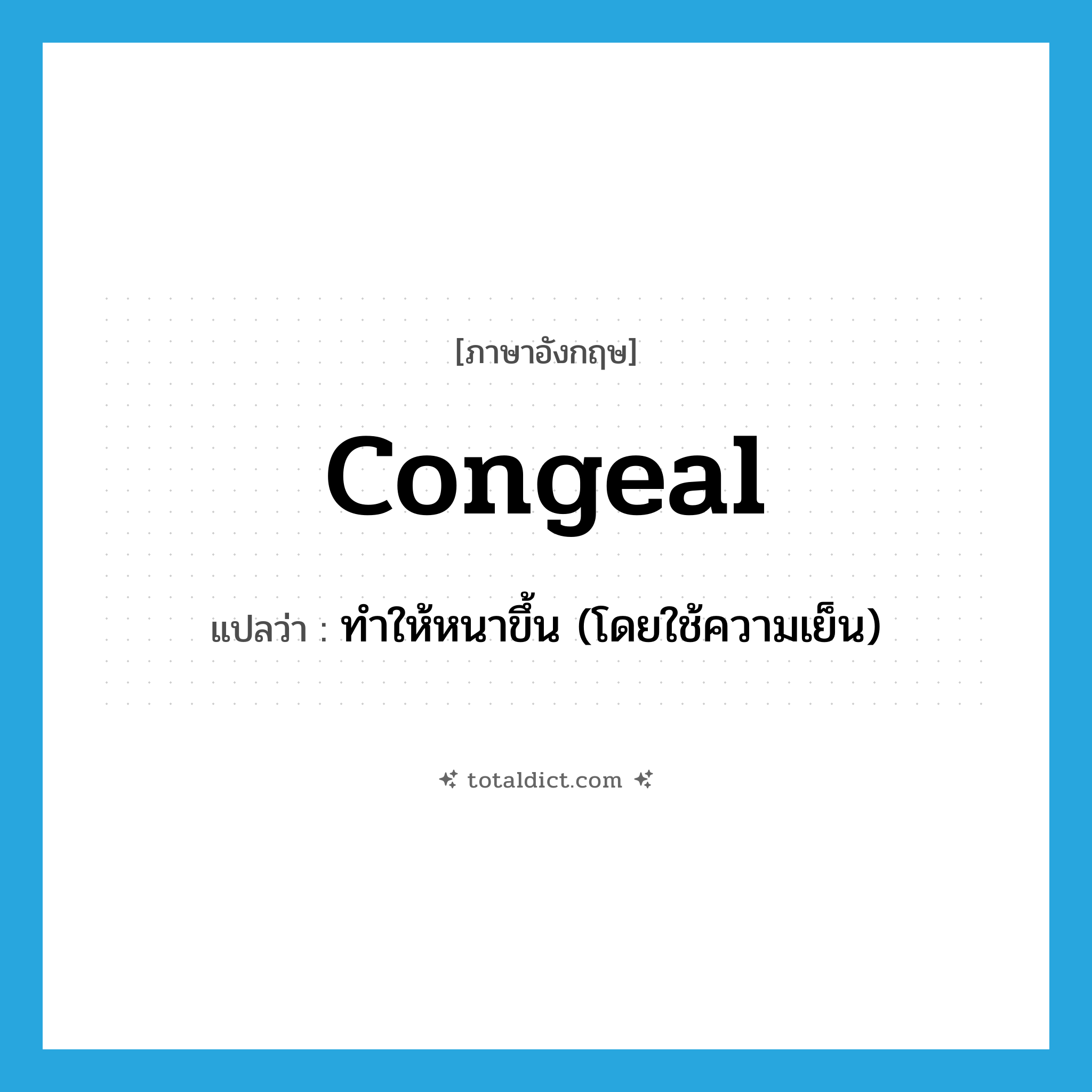 congeal แปลว่า?, คำศัพท์ภาษาอังกฤษ congeal แปลว่า ทำให้หนาขึ้น (โดยใช้ความเย็น) ประเภท VT หมวด VT