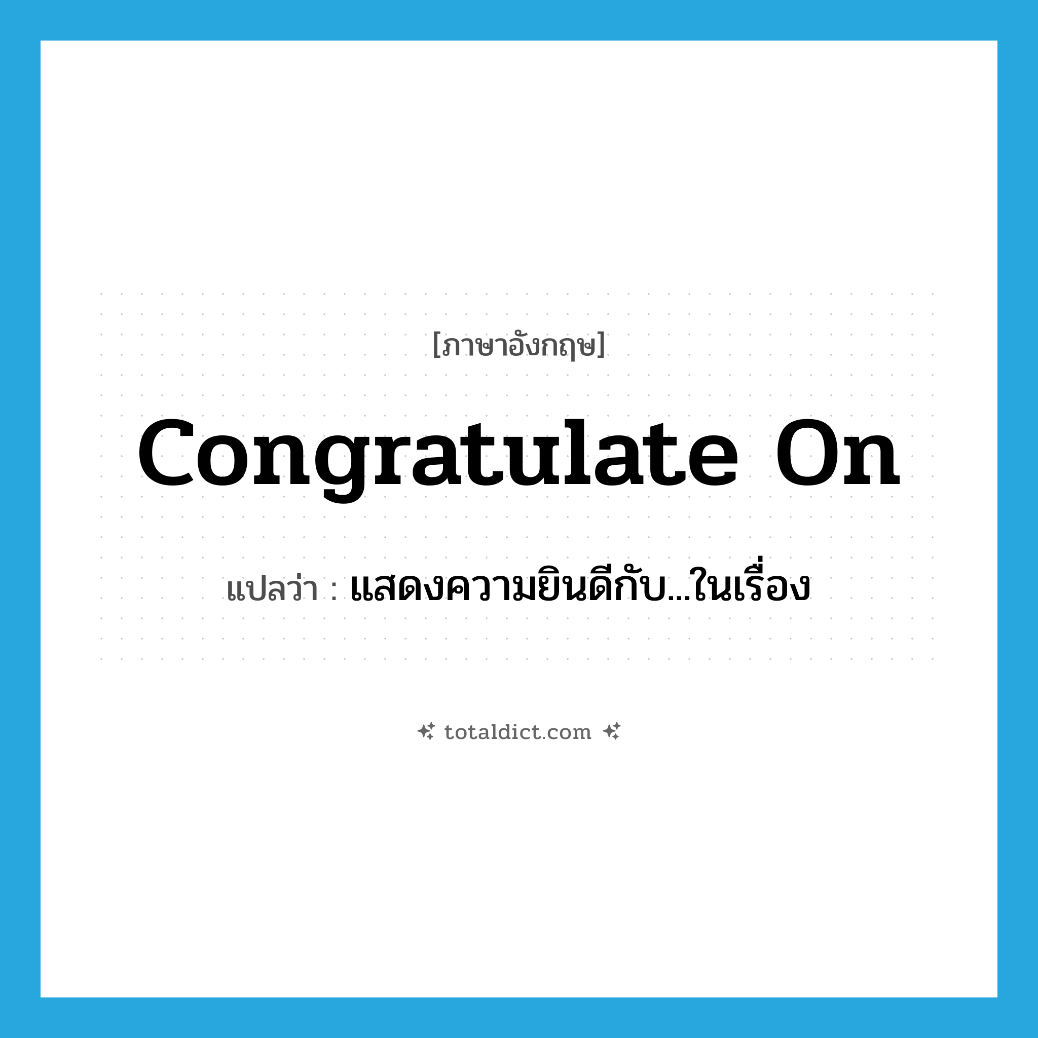 congratulate on แปลว่า?, คำศัพท์ภาษาอังกฤษ congratulate on แปลว่า แสดงความยินดีกับ...ในเรื่อง ประเภท PHRV หมวด PHRV