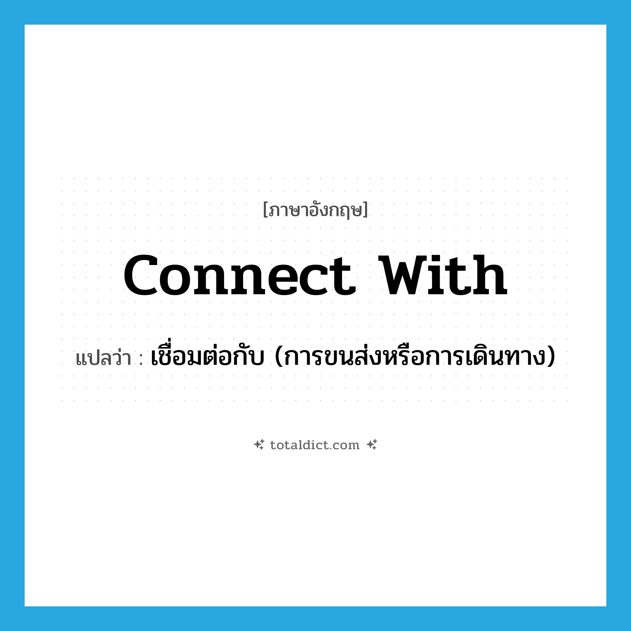 connect with แปลว่า?, คำศัพท์ภาษาอังกฤษ connect with แปลว่า เชื่อมต่อกับ (การขนส่งหรือการเดินทาง) ประเภท PHRV หมวด PHRV