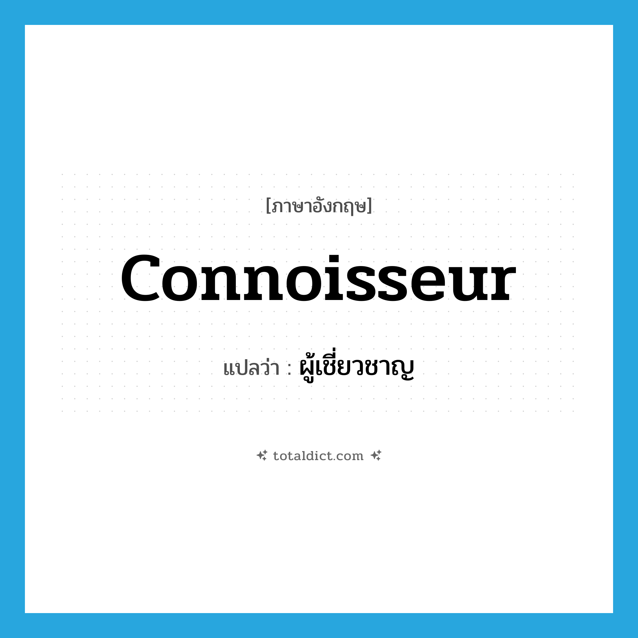 connoisseur แปลว่า?, คำศัพท์ภาษาอังกฤษ connoisseur แปลว่า ผู้เชี่ยวชาญ ประเภท N หมวด N
