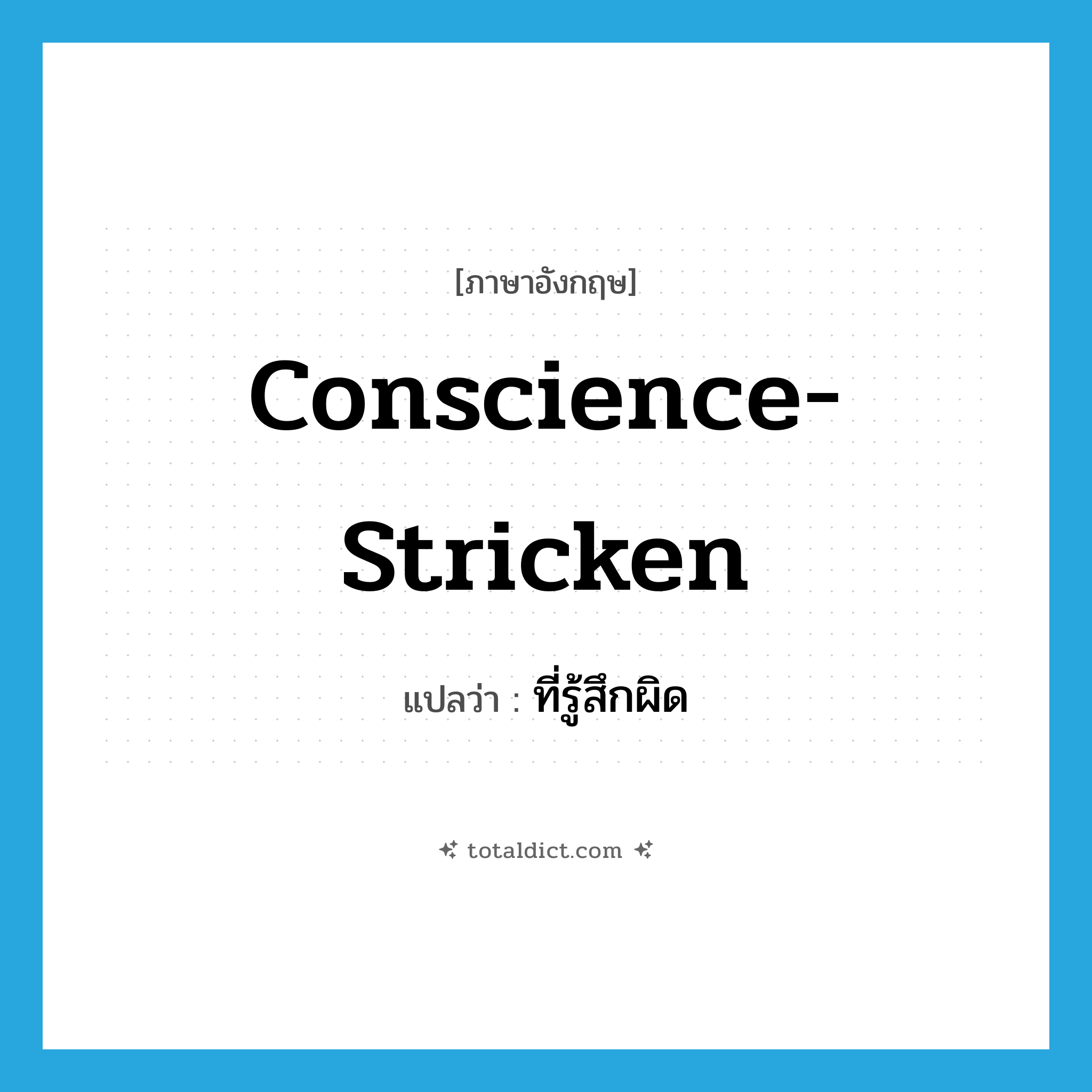 conscience-stricken แปลว่า?, คำศัพท์ภาษาอังกฤษ conscience-stricken แปลว่า ที่รู้สึกผิด ประเภท ADJ หมวด ADJ