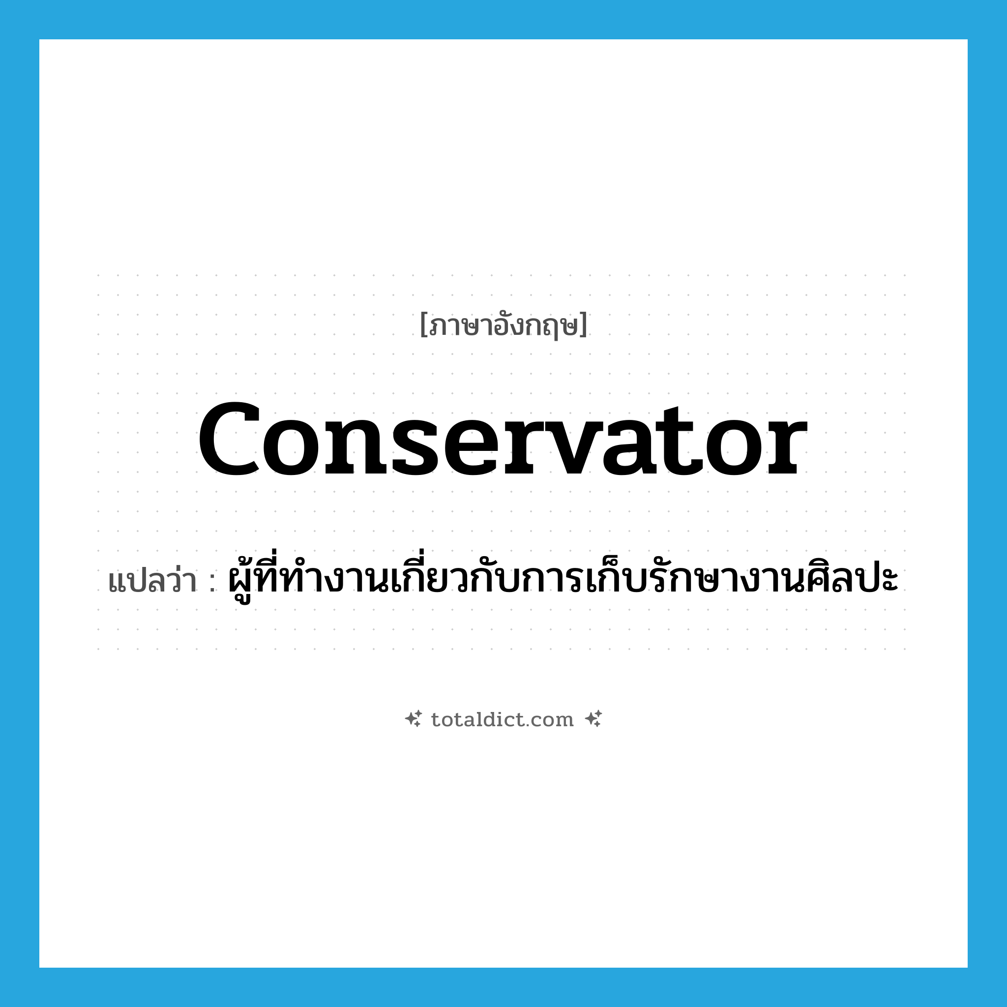 conservator แปลว่า?, คำศัพท์ภาษาอังกฤษ conservator แปลว่า ผู้ที่ทำงานเกี่ยวกับการเก็บรักษางานศิลปะ ประเภท N หมวด N