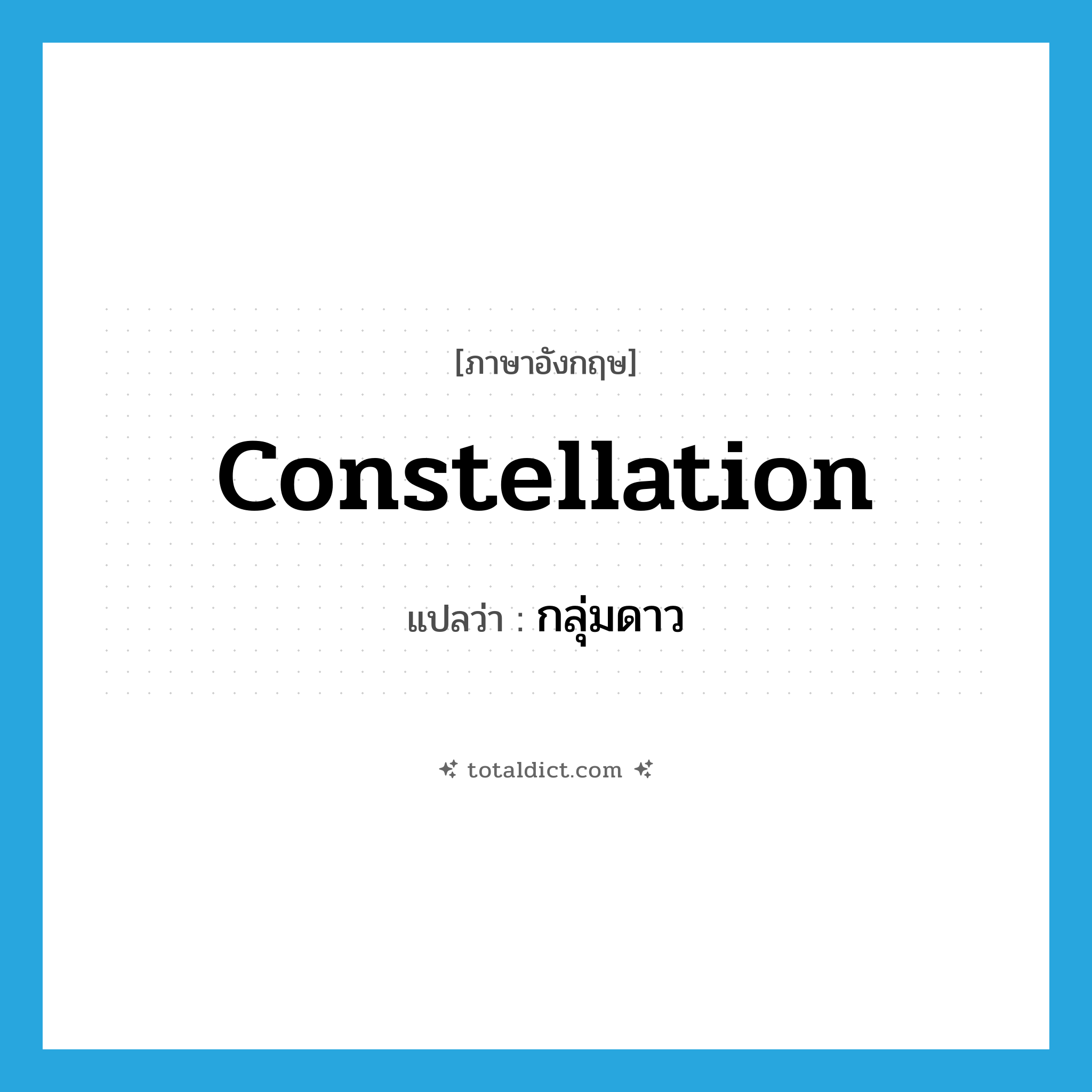 constellation แปลว่า?, คำศัพท์ภาษาอังกฤษ constellation แปลว่า กลุ่มดาว ประเภท N หมวด N