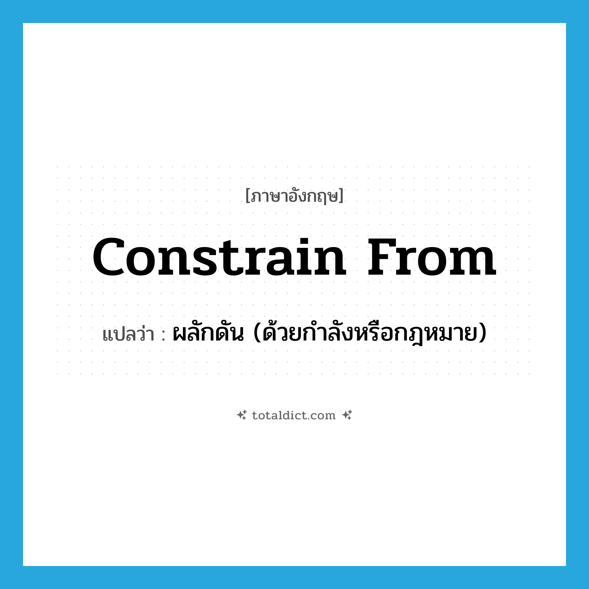 constrain from แปลว่า?, คำศัพท์ภาษาอังกฤษ constrain from แปลว่า ผลักดัน (ด้วยกำลังหรือกฎหมาย) ประเภท PHRV หมวด PHRV