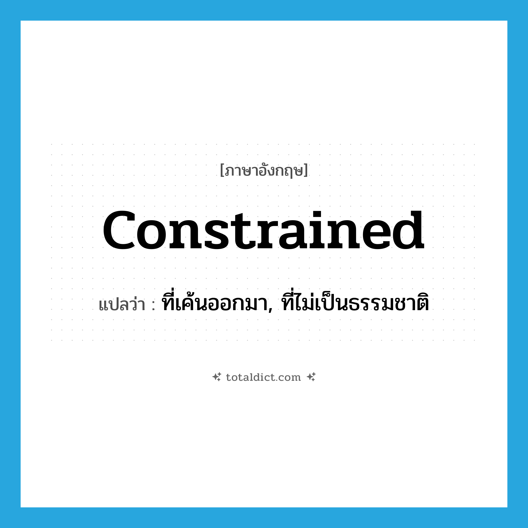 constrained แปลว่า?, คำศัพท์ภาษาอังกฤษ constrained แปลว่า ที่เค้นออกมา, ที่ไม่เป็นธรรมชาติ ประเภท ADJ หมวด ADJ