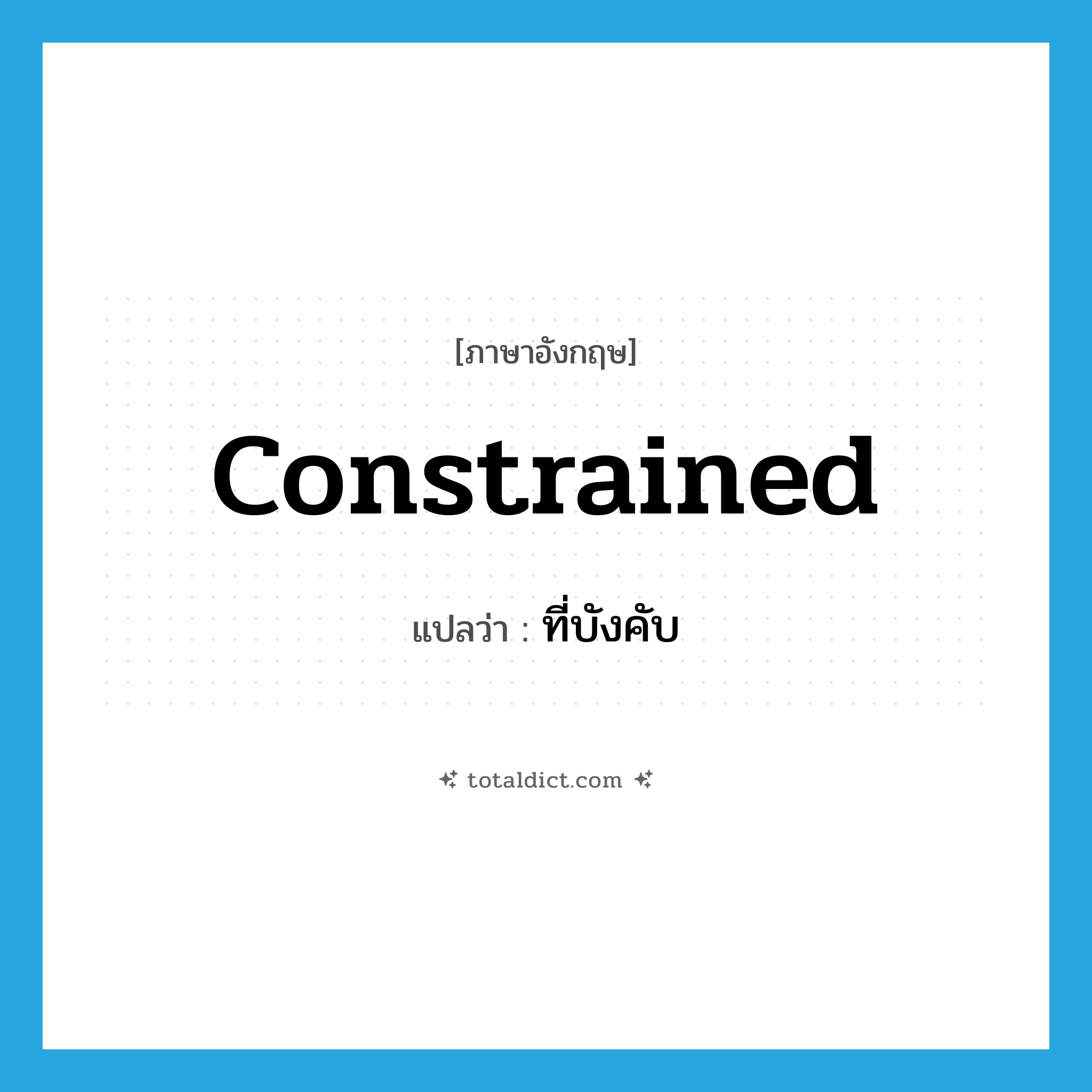 constrained แปลว่า?, คำศัพท์ภาษาอังกฤษ constrained แปลว่า ที่บังคับ ประเภท ADJ หมวด ADJ